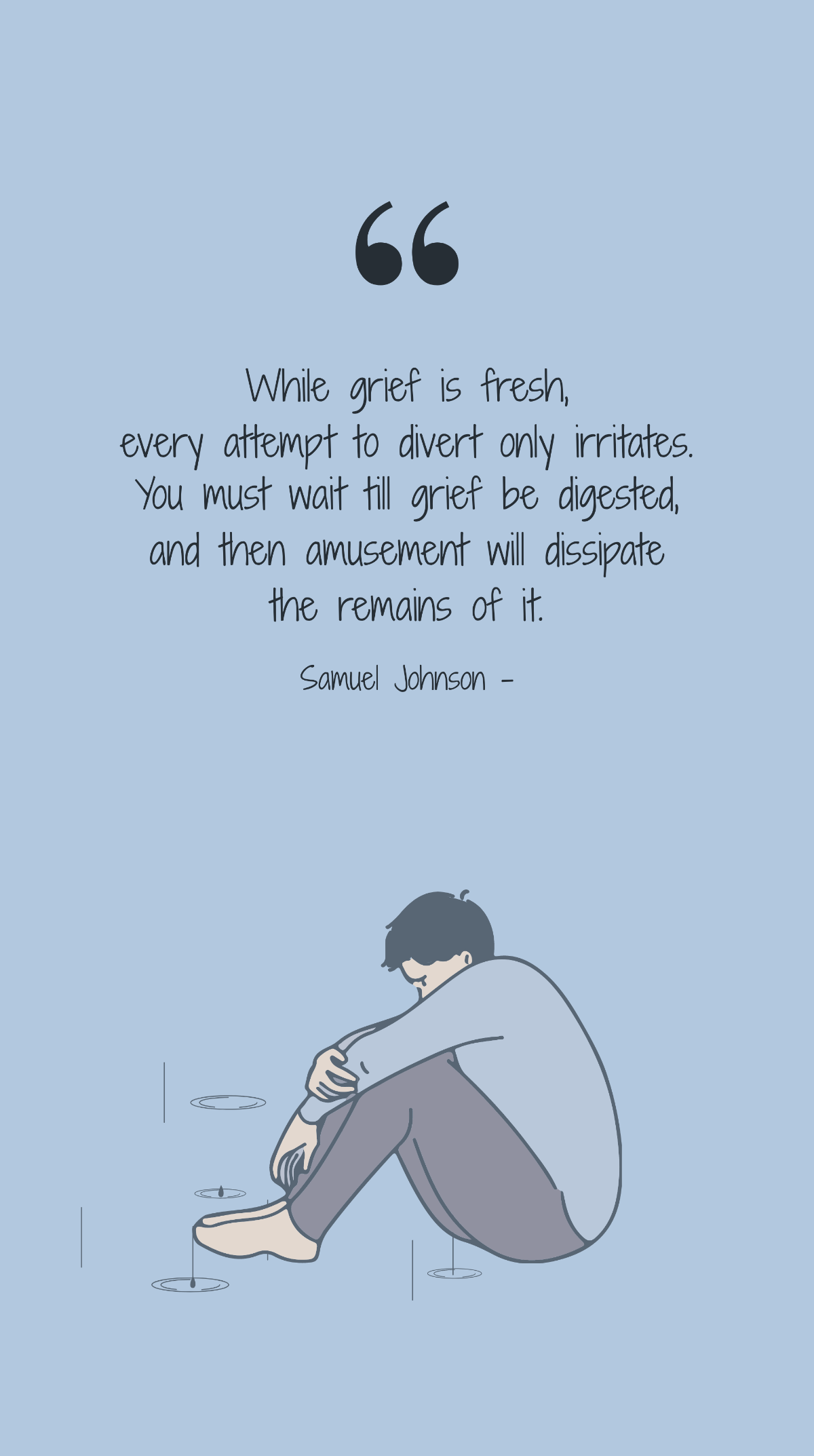 Free Samuel Johnson - While grief is fresh, every attempt to divert only irritates. You must wait till grief be digested, and then amusement will dissipate the remains of it. Template
