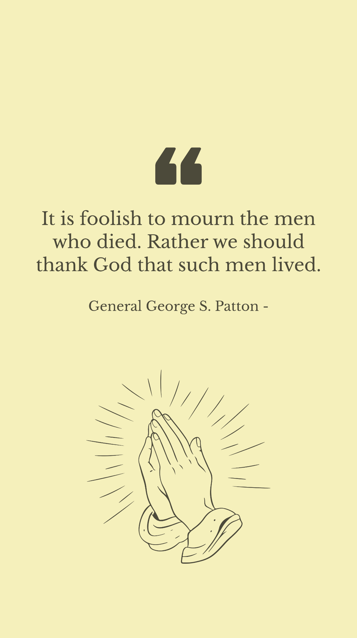 Free General George S. Patton - It is foolish to mourn the men who died. Rather we should thank God that such men lived. Template