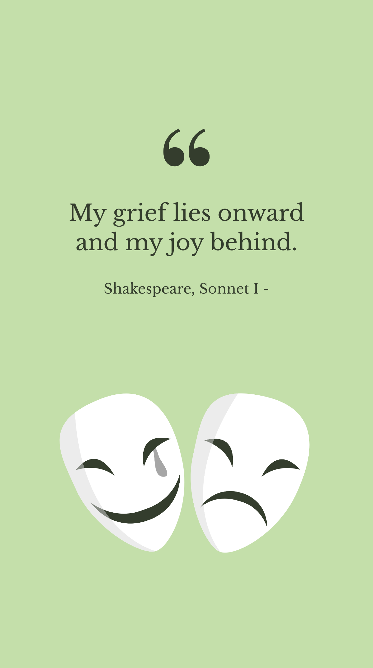 Shakespeare, Sonnet I - My grief lies onward and my joy behind.