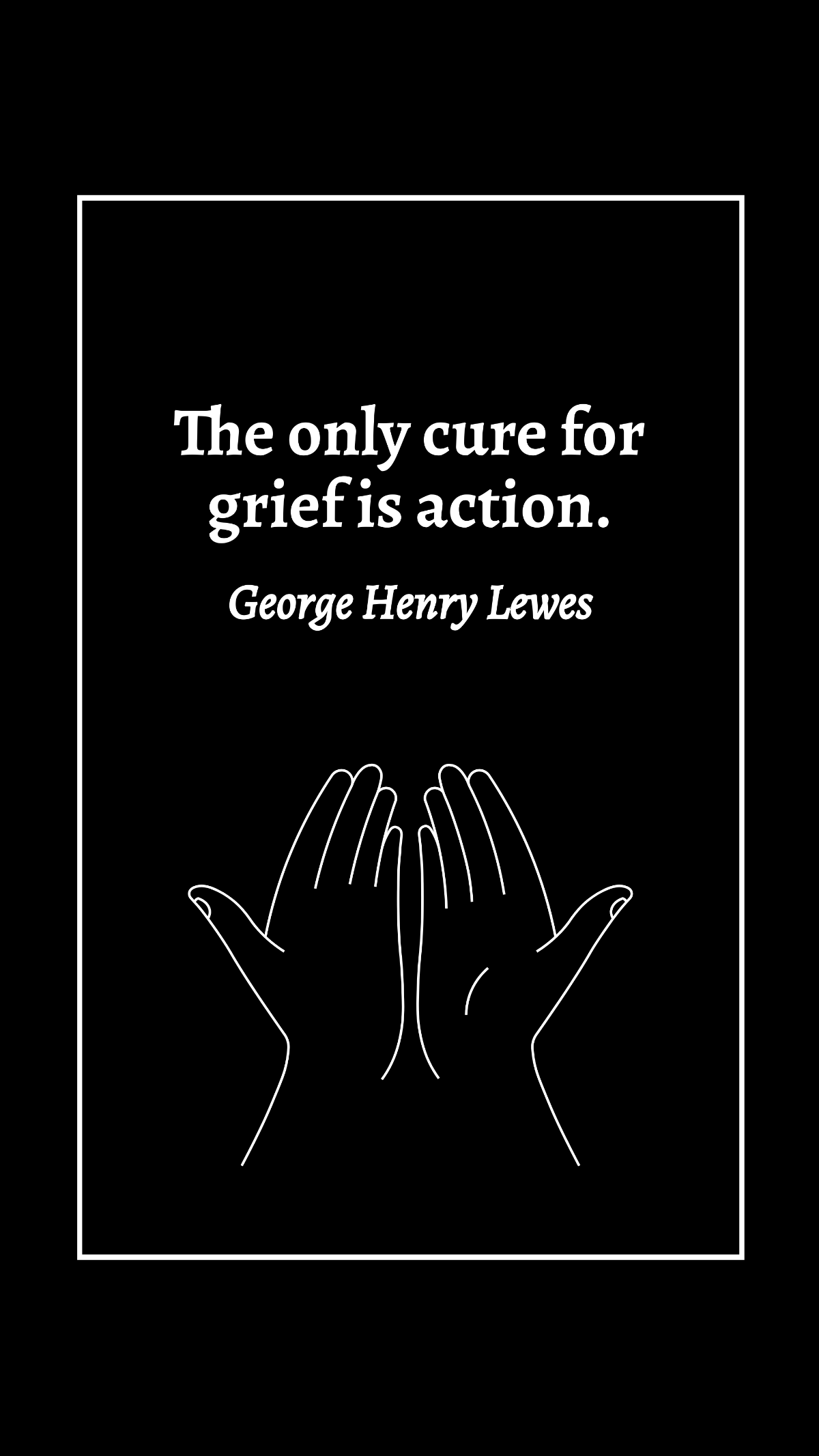 George Henry Lewes - The only cure for grief is action. Template