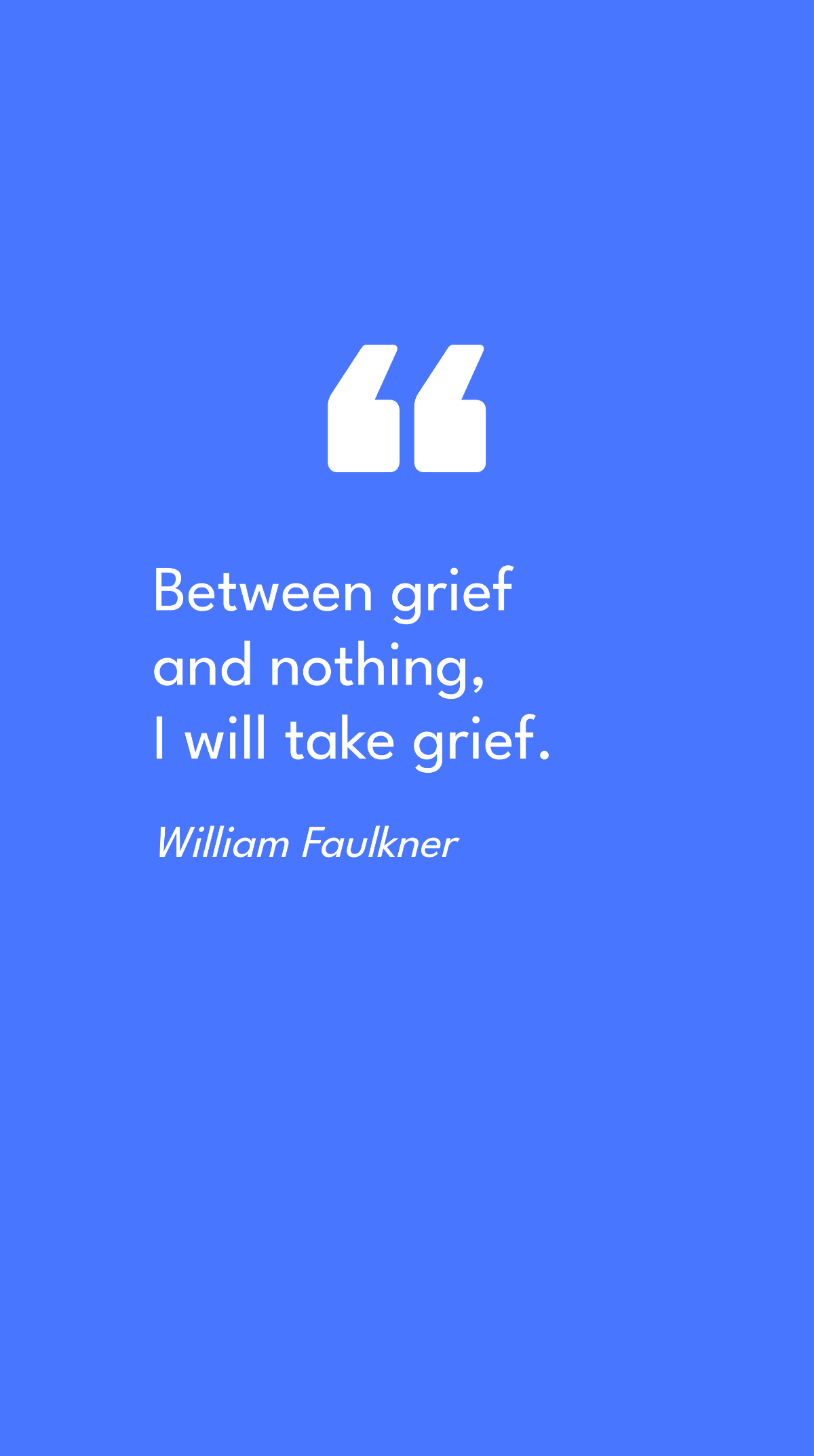 William Faulkner - Between grief and nothing, I will take grief. Template