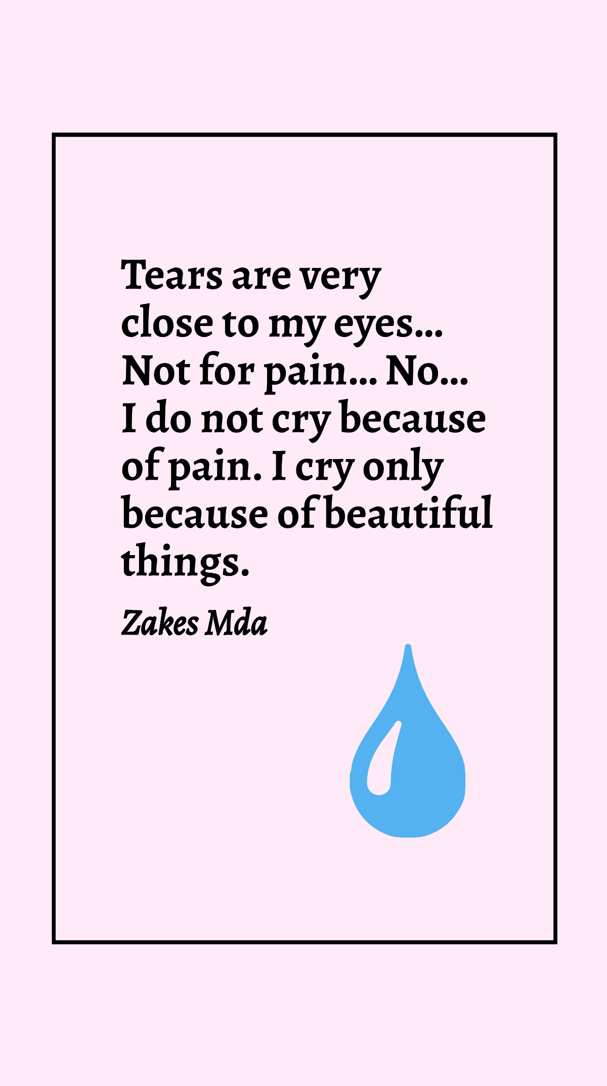 Zakes Mda - Tears are very close to my eyes… Not for pain… no… I do not cry because of pain. I cry only because of beautiful things. Template