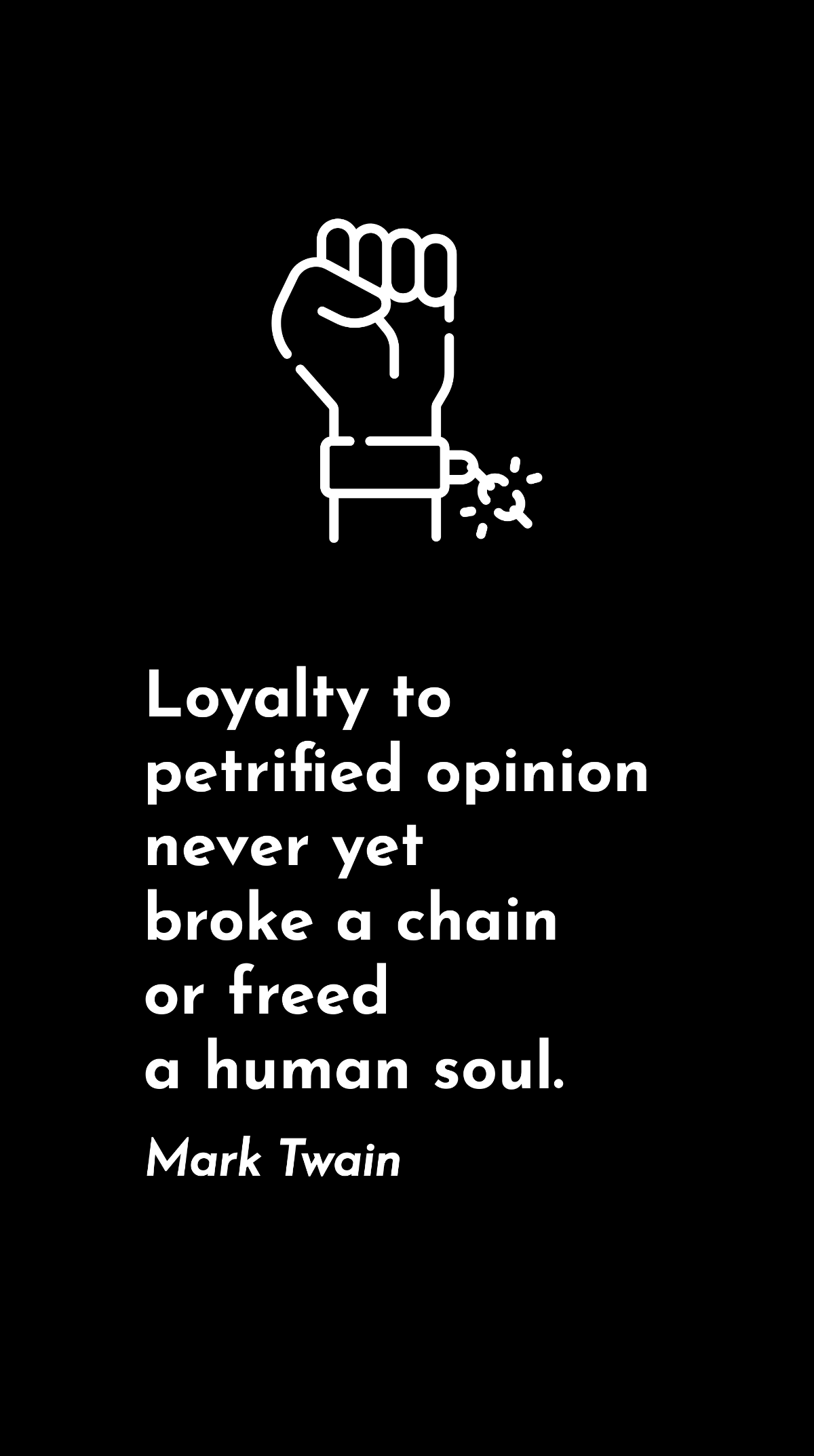 Mark Twain - Loyalty to petrified opinion never yet broke a chain or freed a human soul.