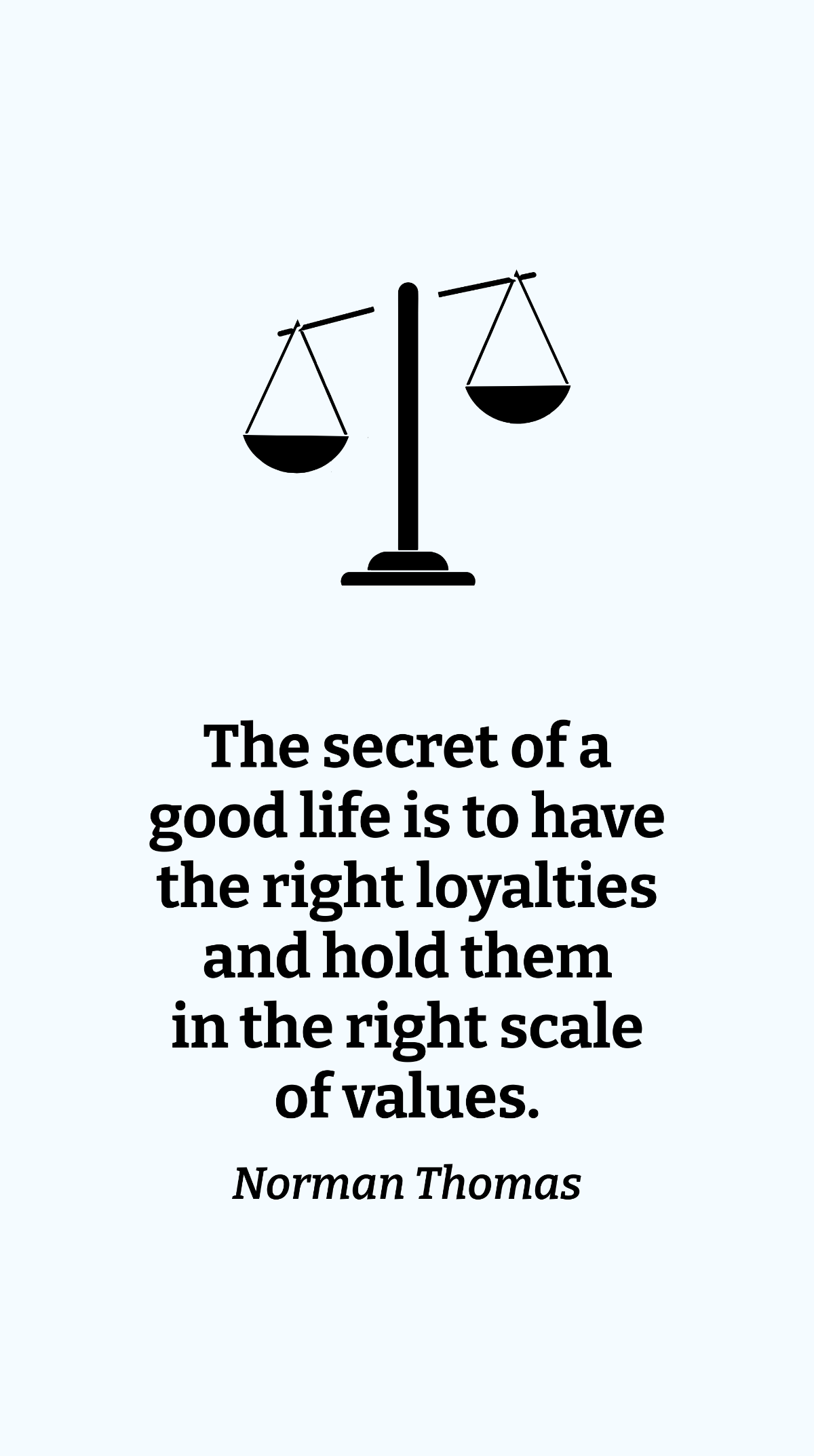 Free Norman Thomas - The secret of a good life is to have the right loyalties and hold them in the right scale of values. Template