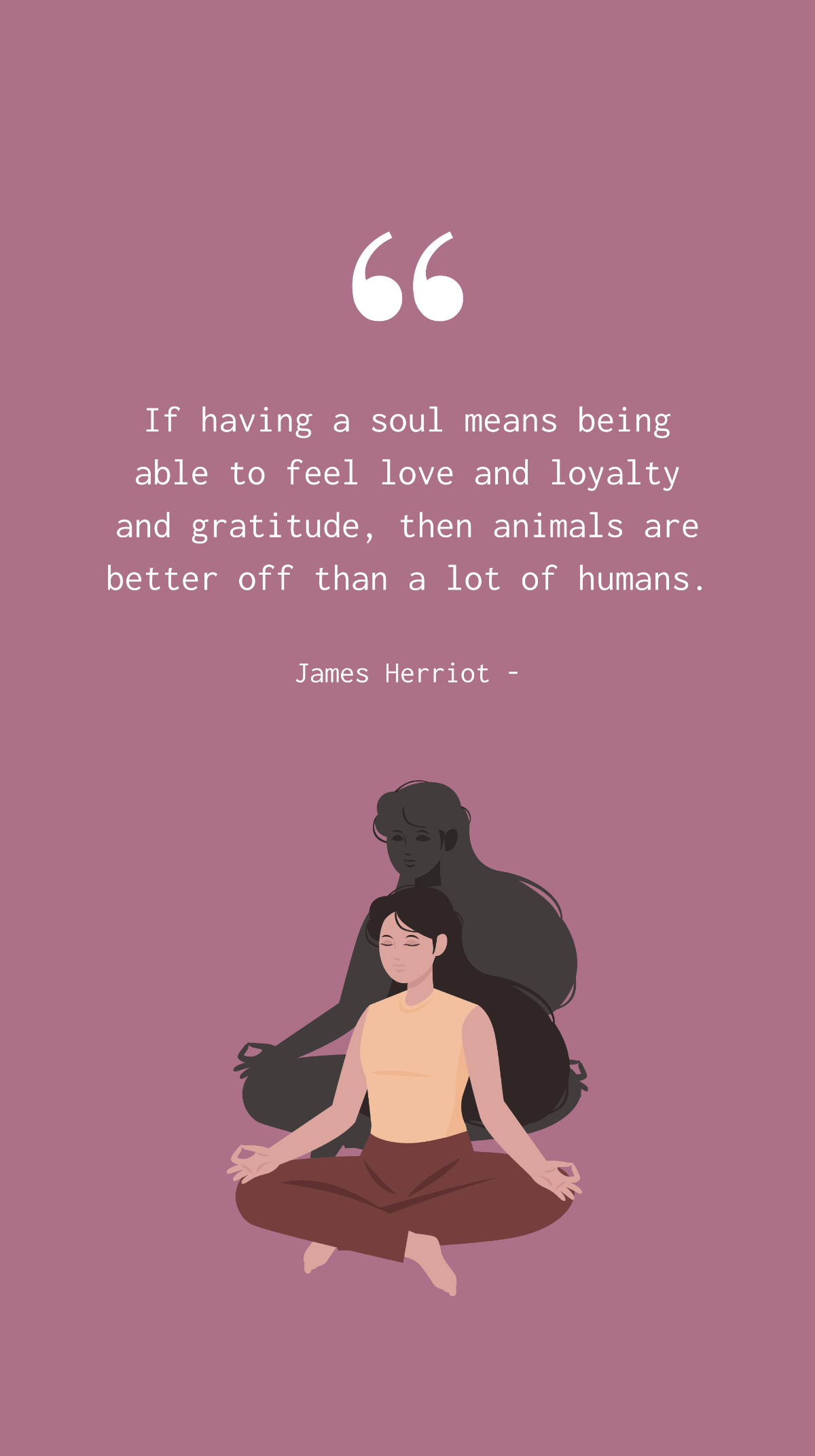 James Herriot - If having a soul means being able to feel love and loyalty and gratitude, then animals are better off than a lot of humans. Template