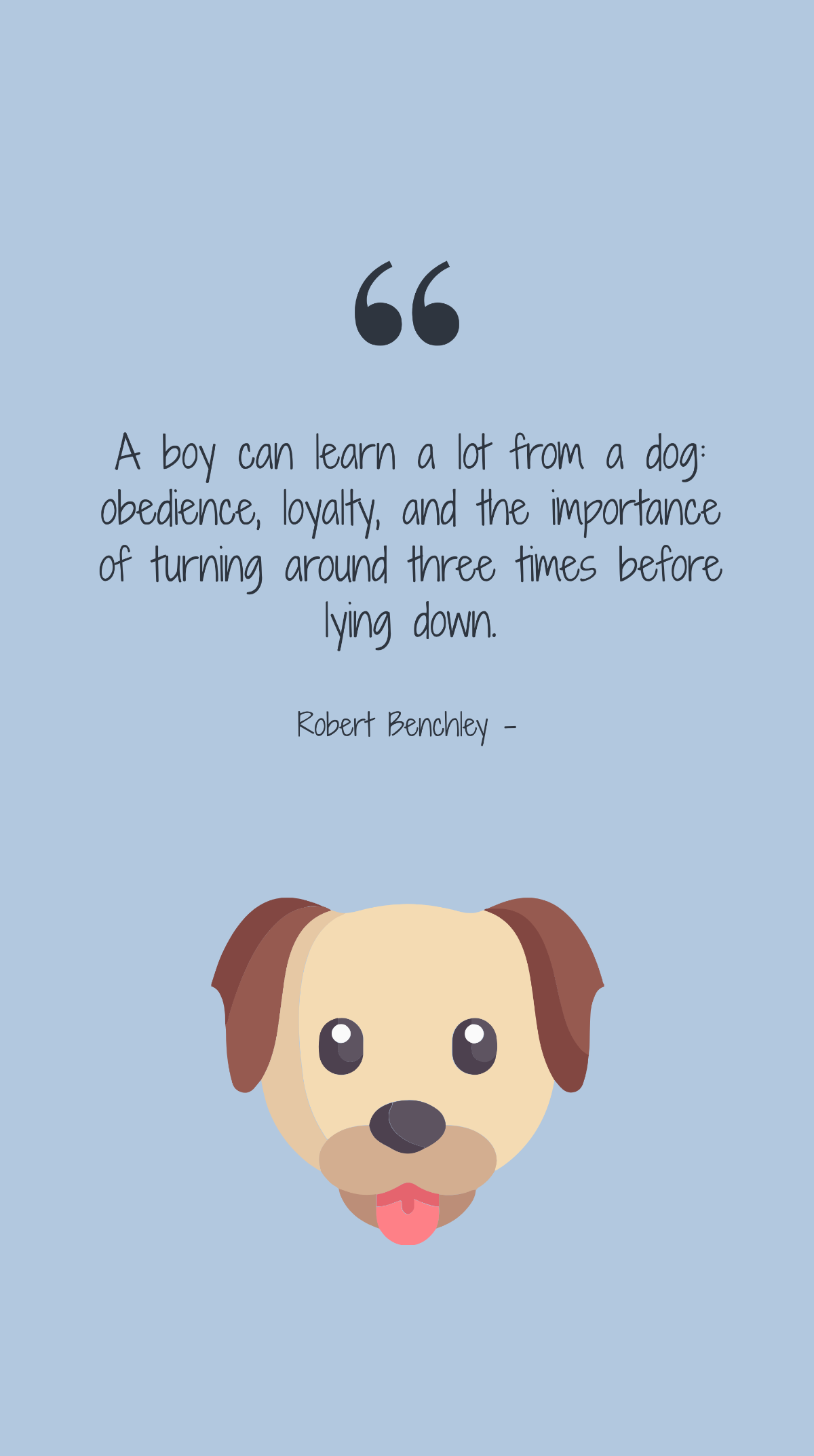 Free Robert Benchley - A boy can learn a lot from a dog: obedience, loyalty, and the importance of turning around three times before lying down. Template