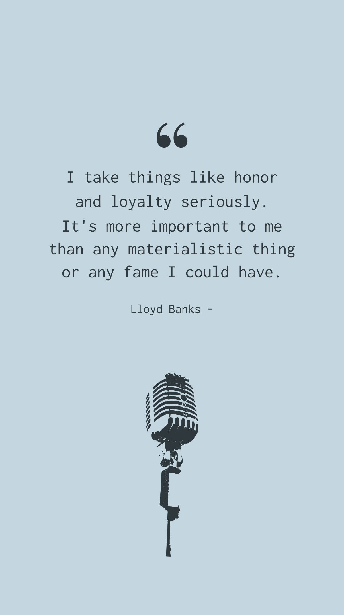 Lloyd Banks - I take things like honor and loyalty seriously. It's more important to me than any materialistic thing or any fame I could have.
