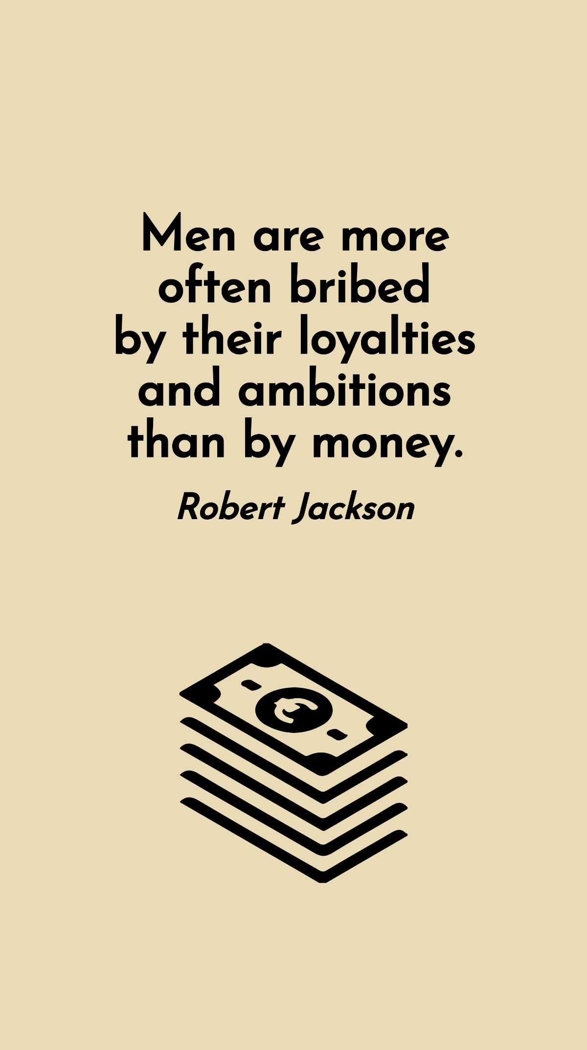 Free Robert Jackson - Men are more often bribed by their loyalties and ambitions than by money. Template