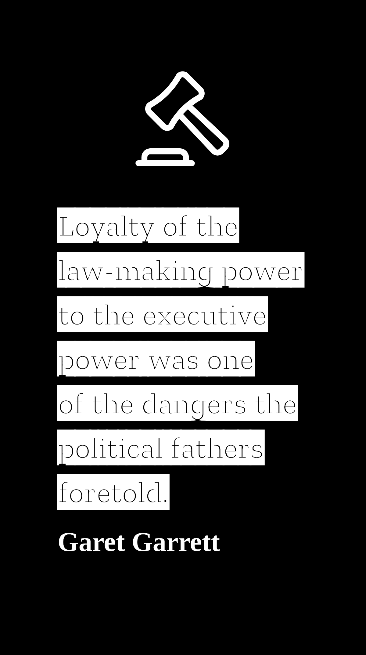 Garet Garrett - Loyalty of the law-making power to the executive power was one of the dangers the political fathers foretold. Template