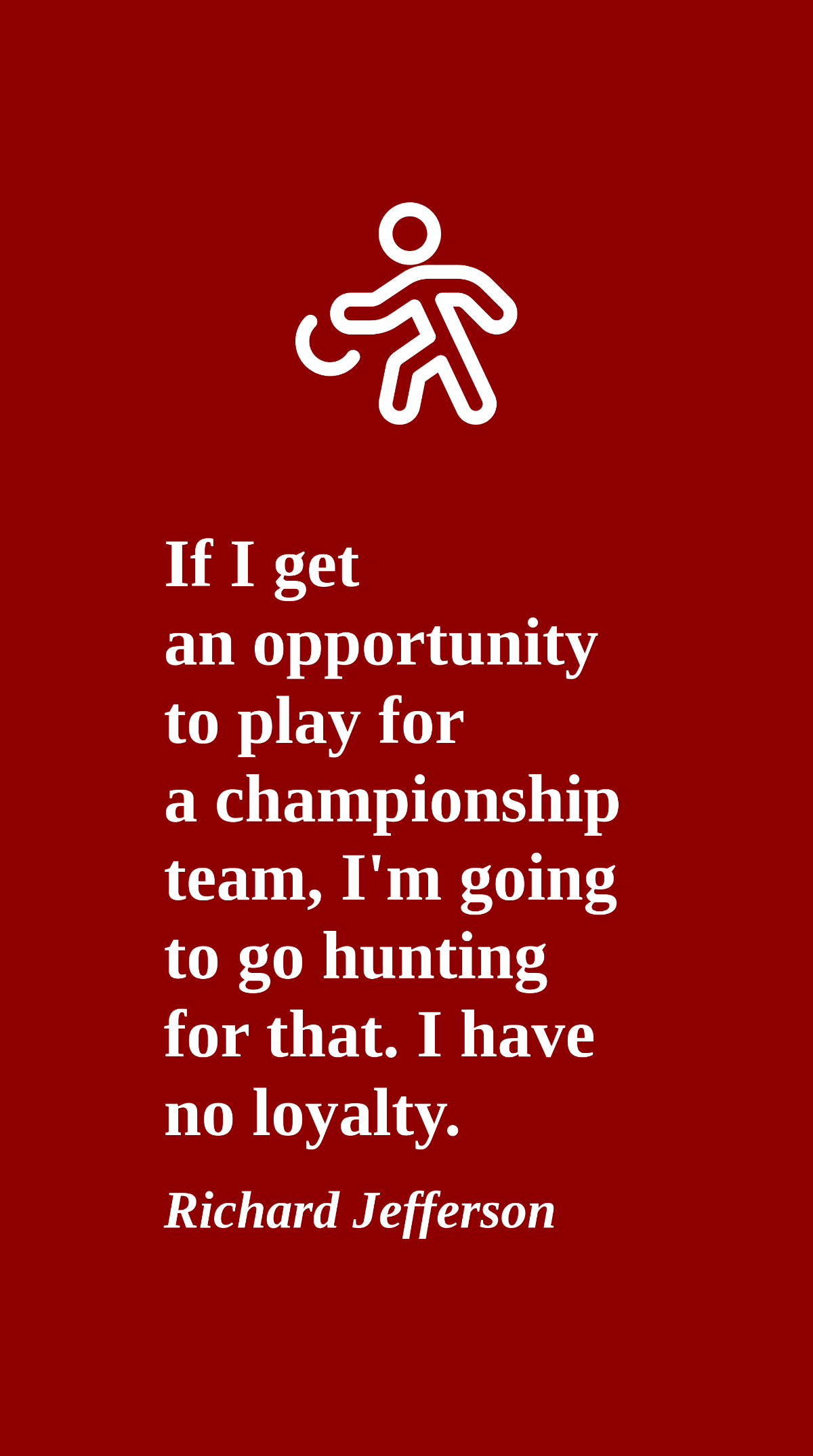 Richard Jefferson - If I get an opportunity to play for a championship team, I'm going to go hunting for that. I have no loyalty. Template
