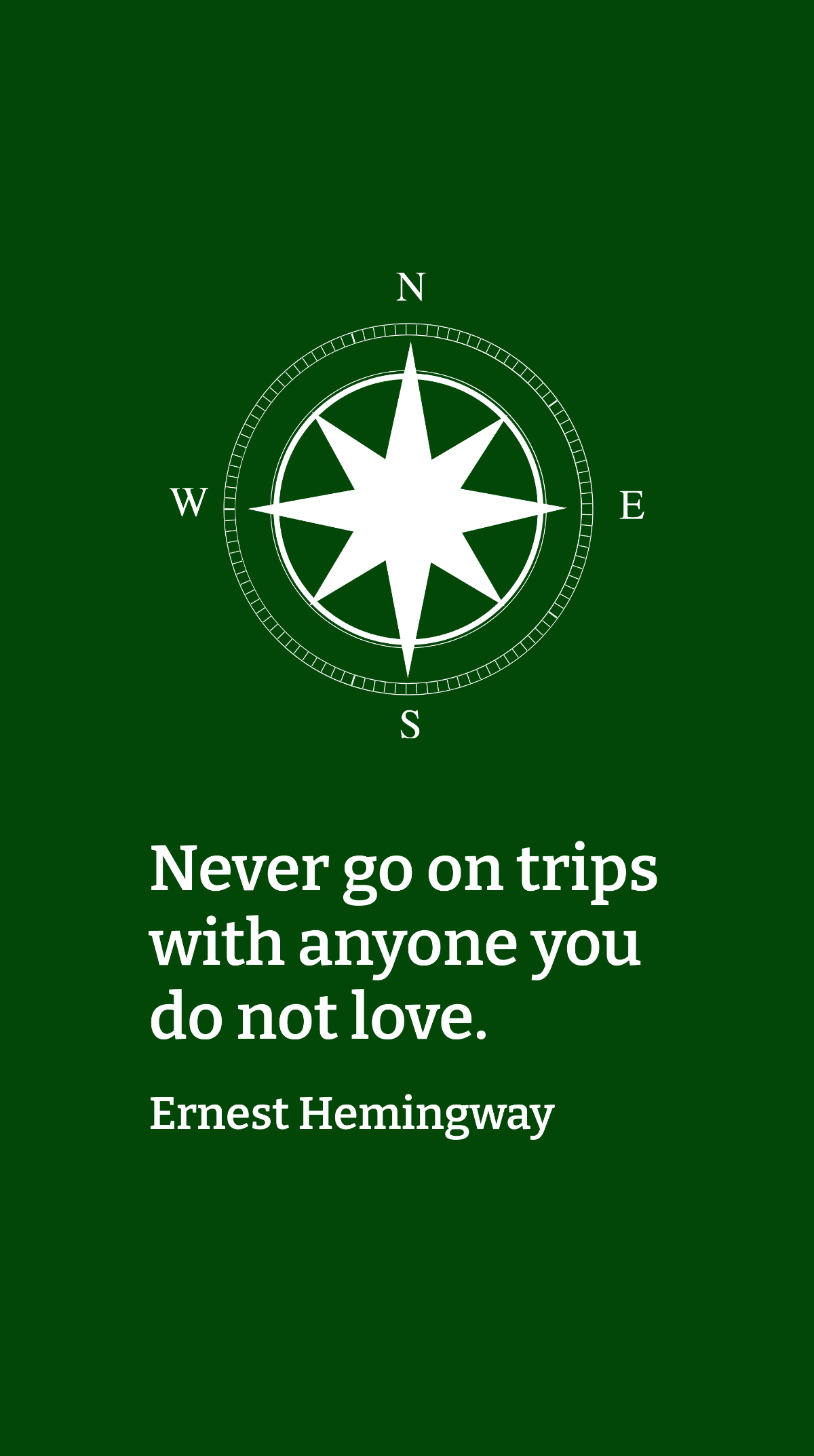 Ernest Hemingway - Never go on trips with anyone you do not love. Template