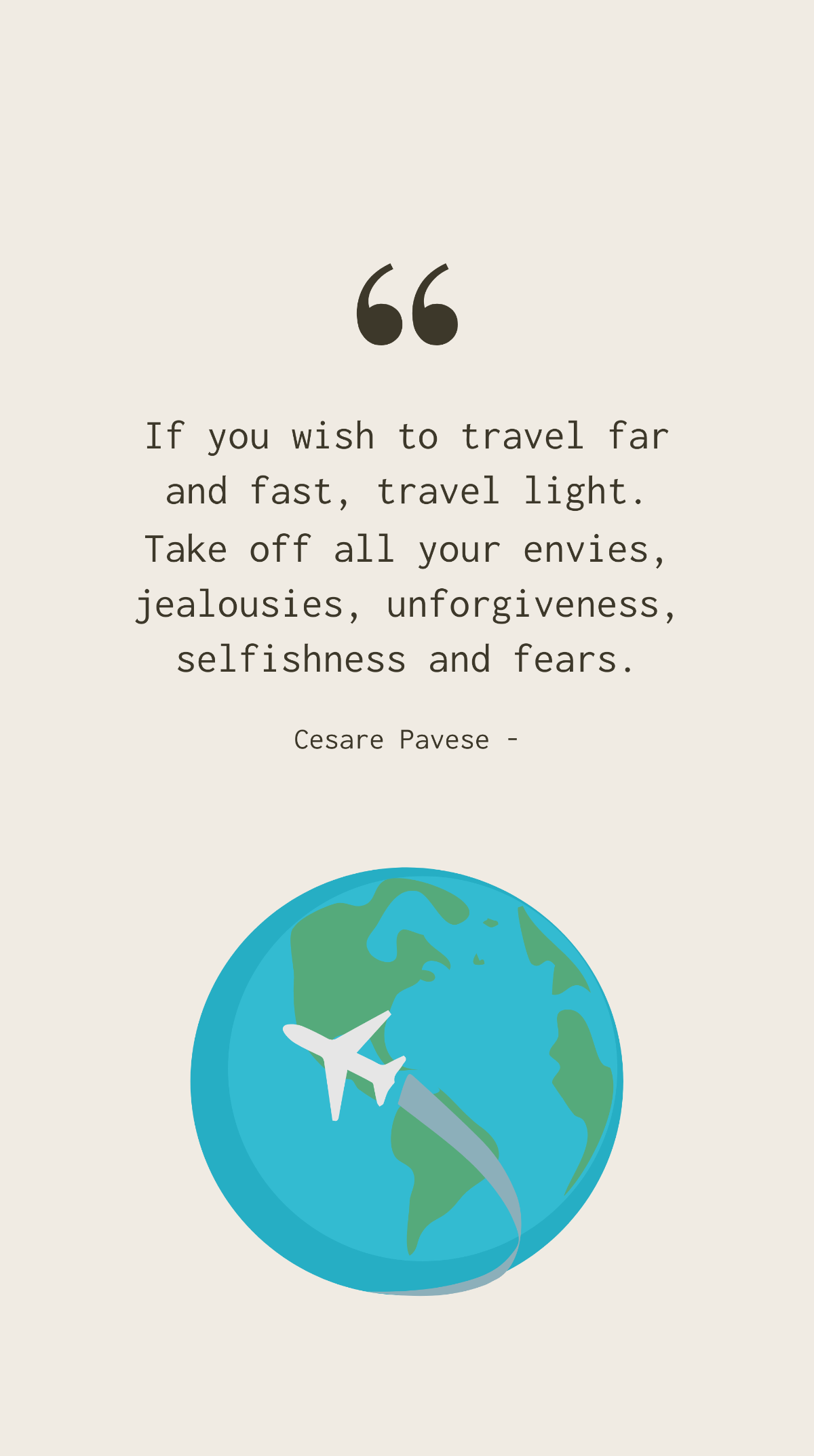 Cesare Pavese - If you wish to travel far and fast, travel light. Take off all your envies, jealousies, unforgiveness, selfishness and fears. Template