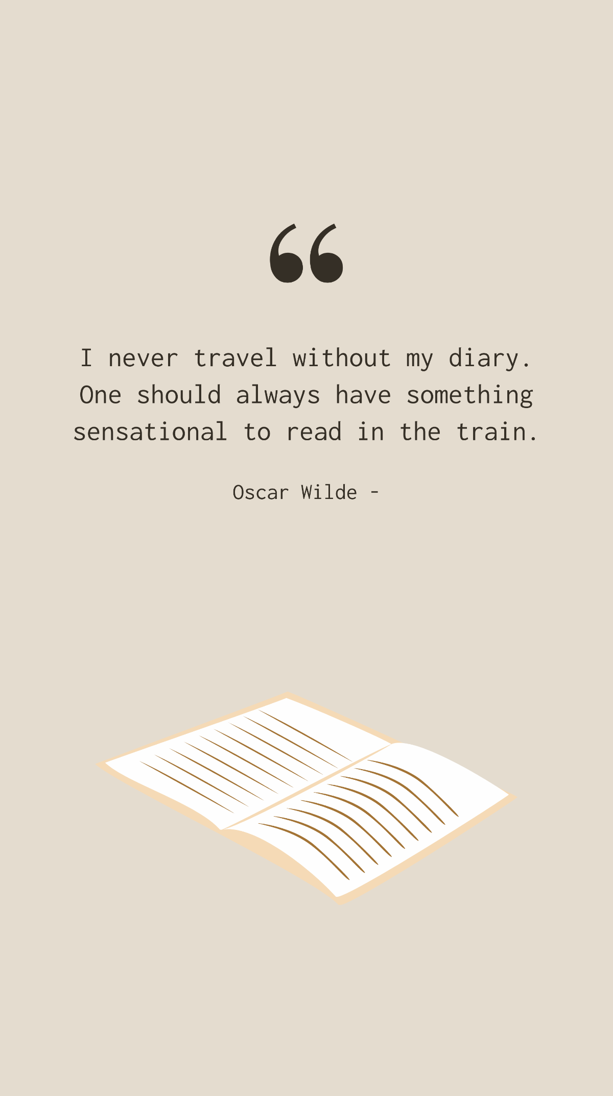 Oscar Wilde - I never travel without my diary. One should always have something sensational to read in the train. Template