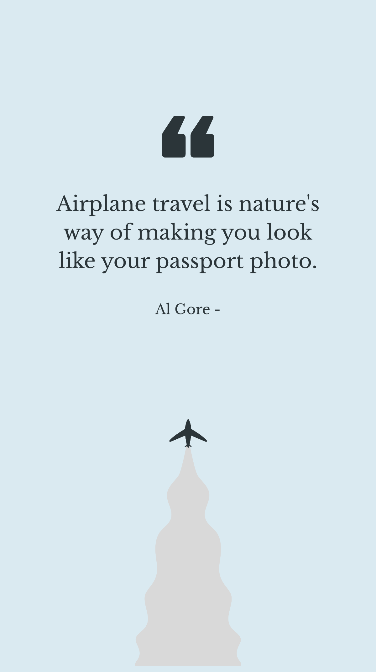 Al Gore - Airplane travel is nature's way of making you look like your passport photo.