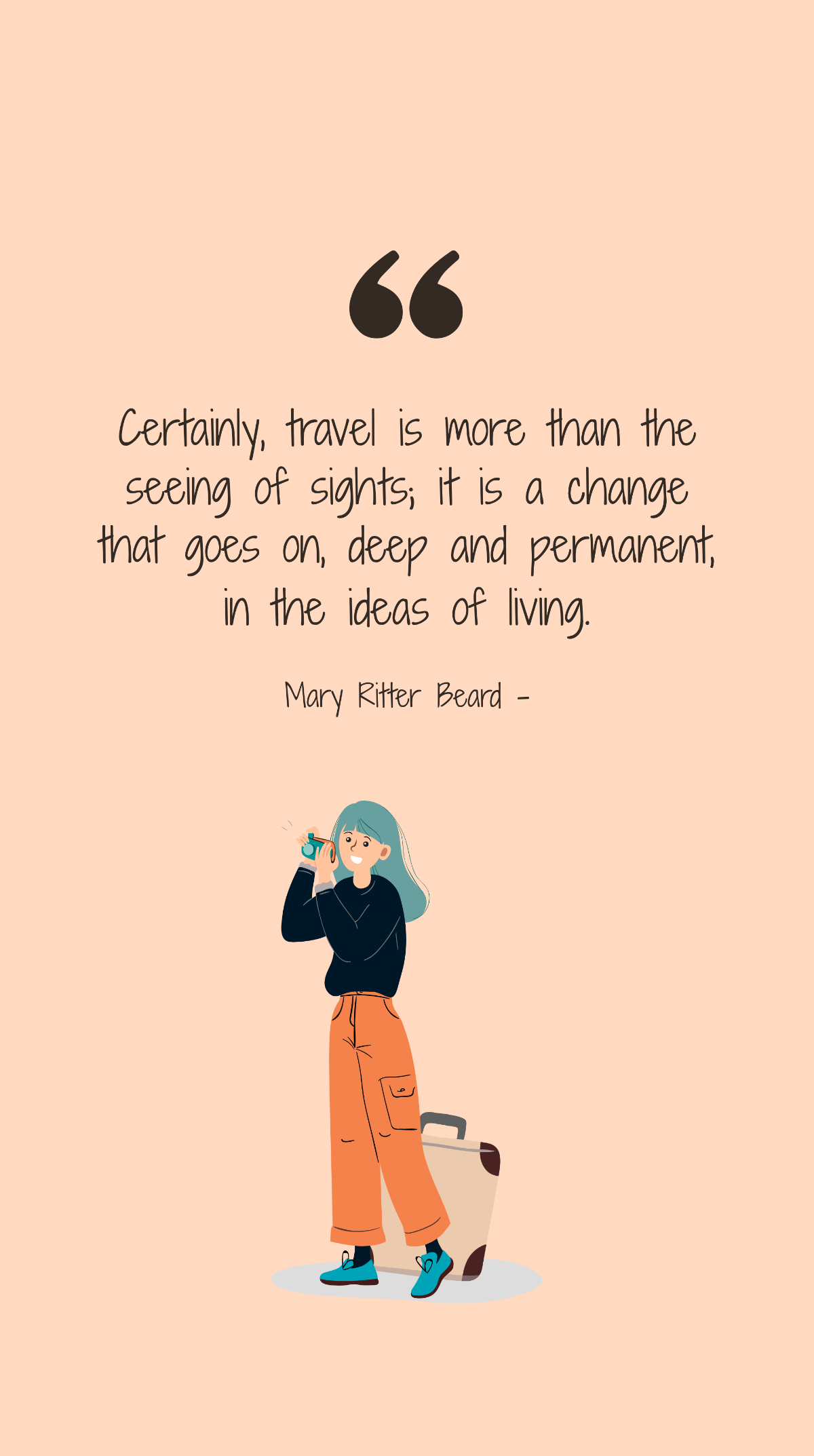 Mary Ritter Beard - Certainly, travel is more than the seeing of sights; it is a change that goes on, deep and permanent, in the ideas of living. Template