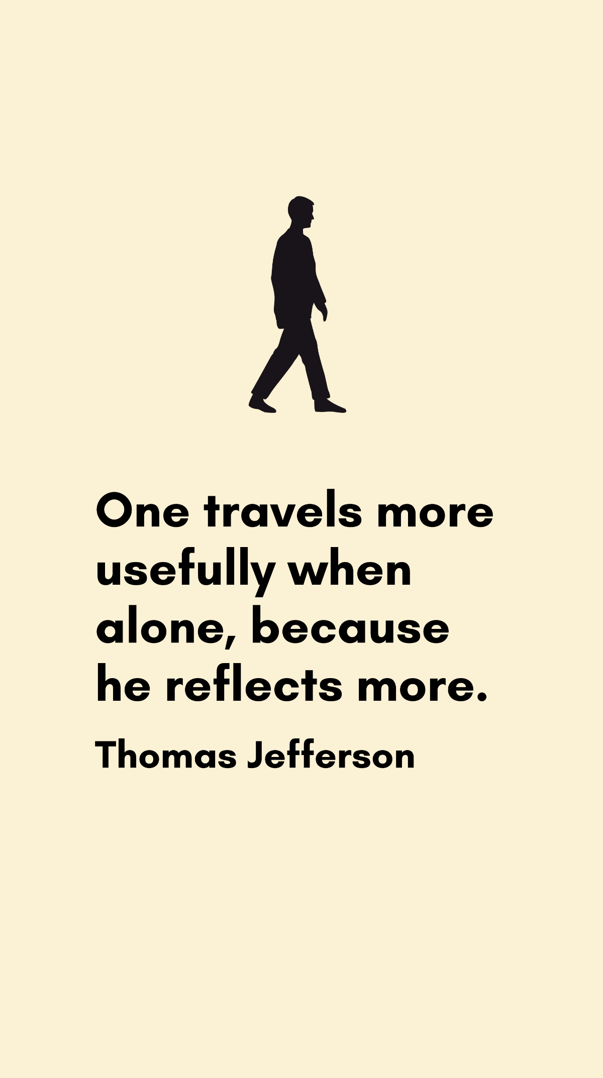Free Thomas Jefferson - One travels more usefully when alone, because he reflects more. Template