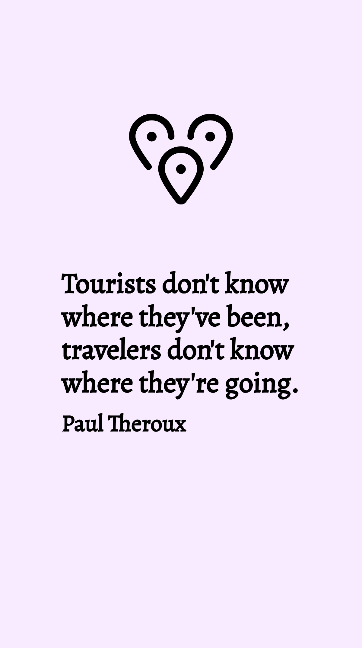 Free Paul Theroux - Tourists don't know where they've been, travelers don't know where they're going. Template