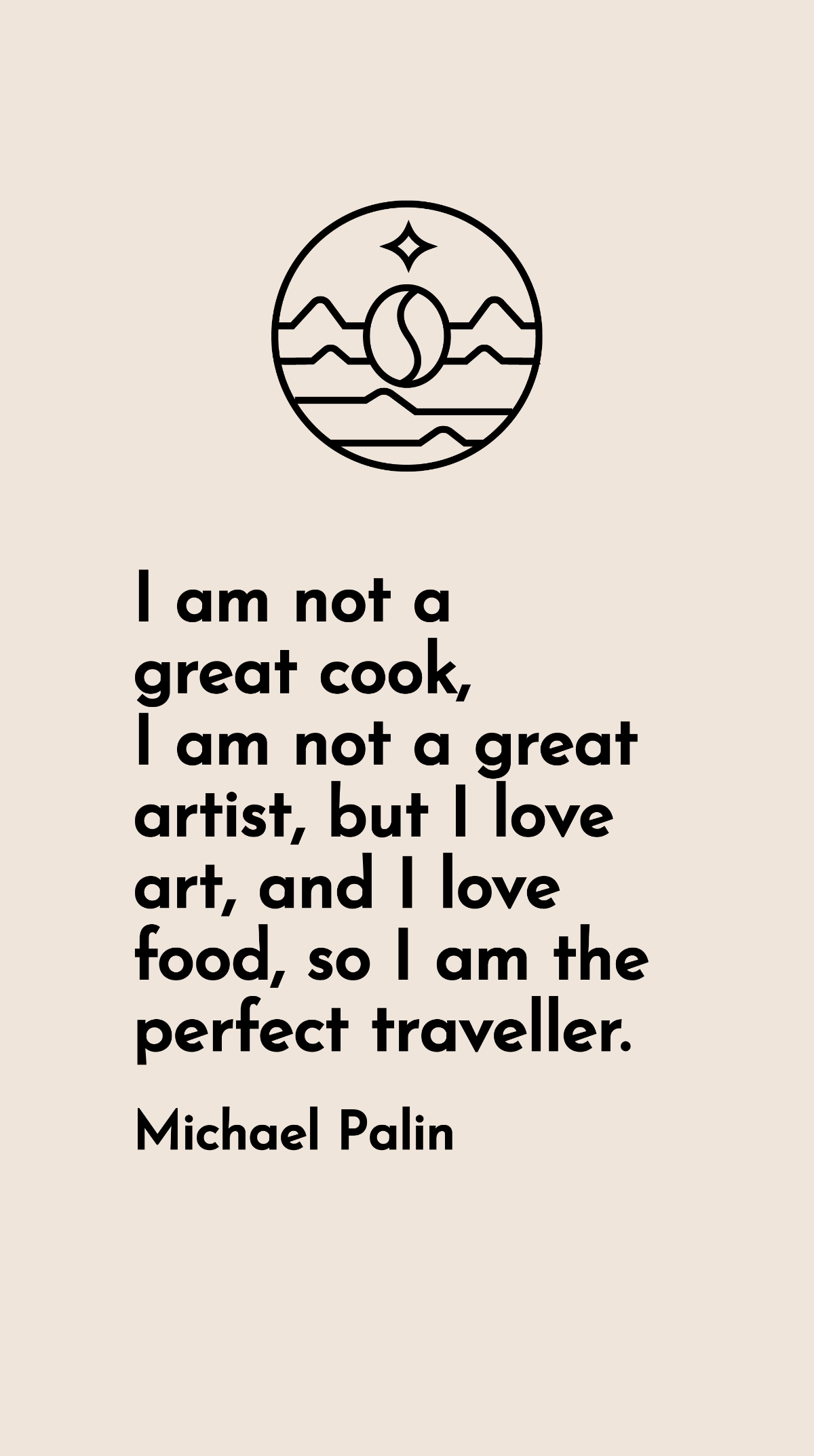 Free Michael Palin - I am not a great cook, I am not a great artist, but I love art, and I love food, so I am the perfect traveller. Template