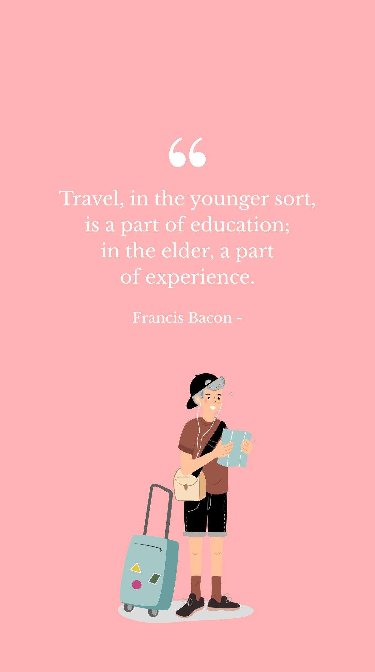 Francis Bacon - Travel, in the younger sort, is a part of education; in the elder, a part of experience. Template