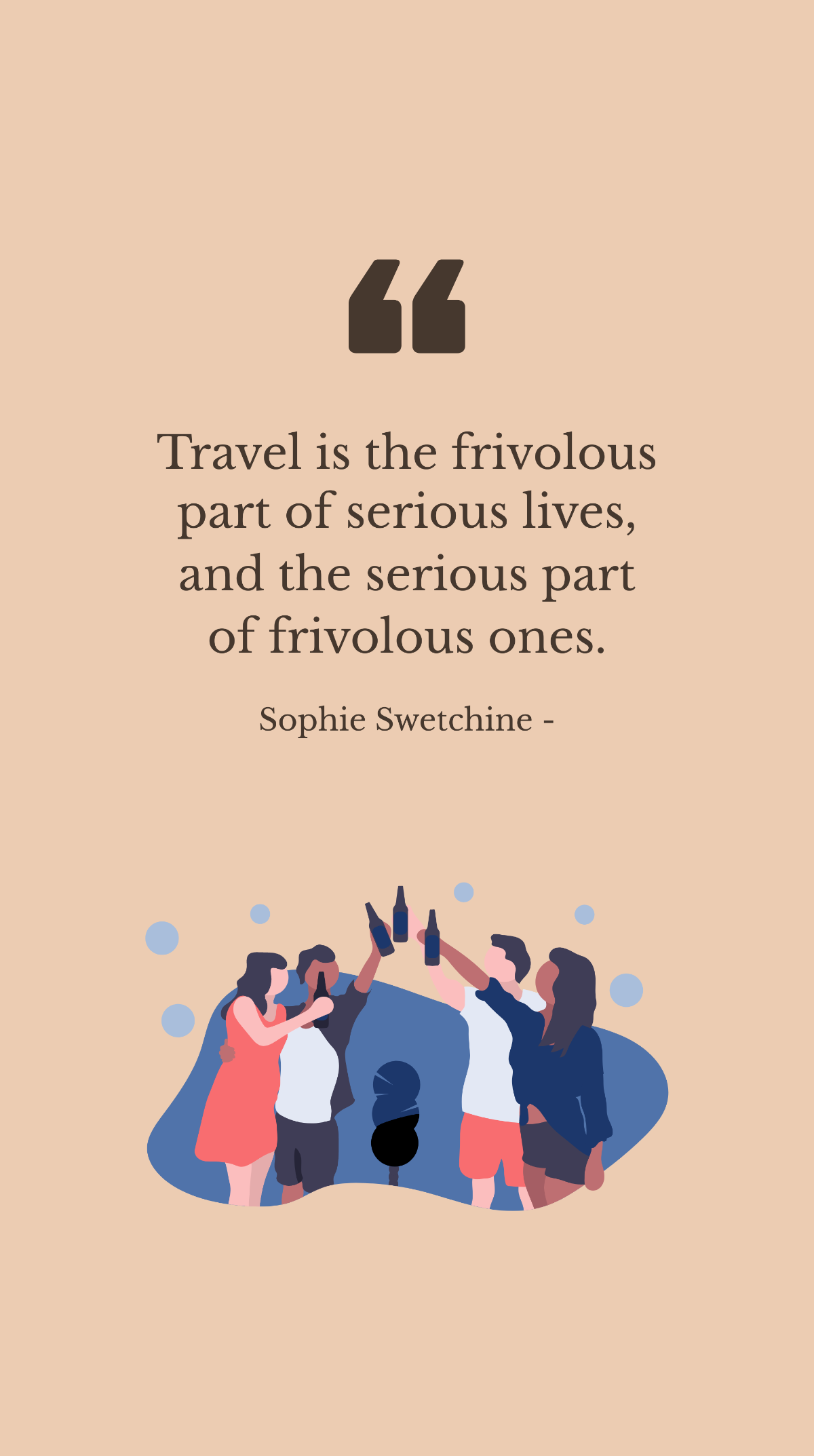 Sophie Swetchine - Travel is the frivolous part of serious lives, and the serious part of frivolous ones. Template