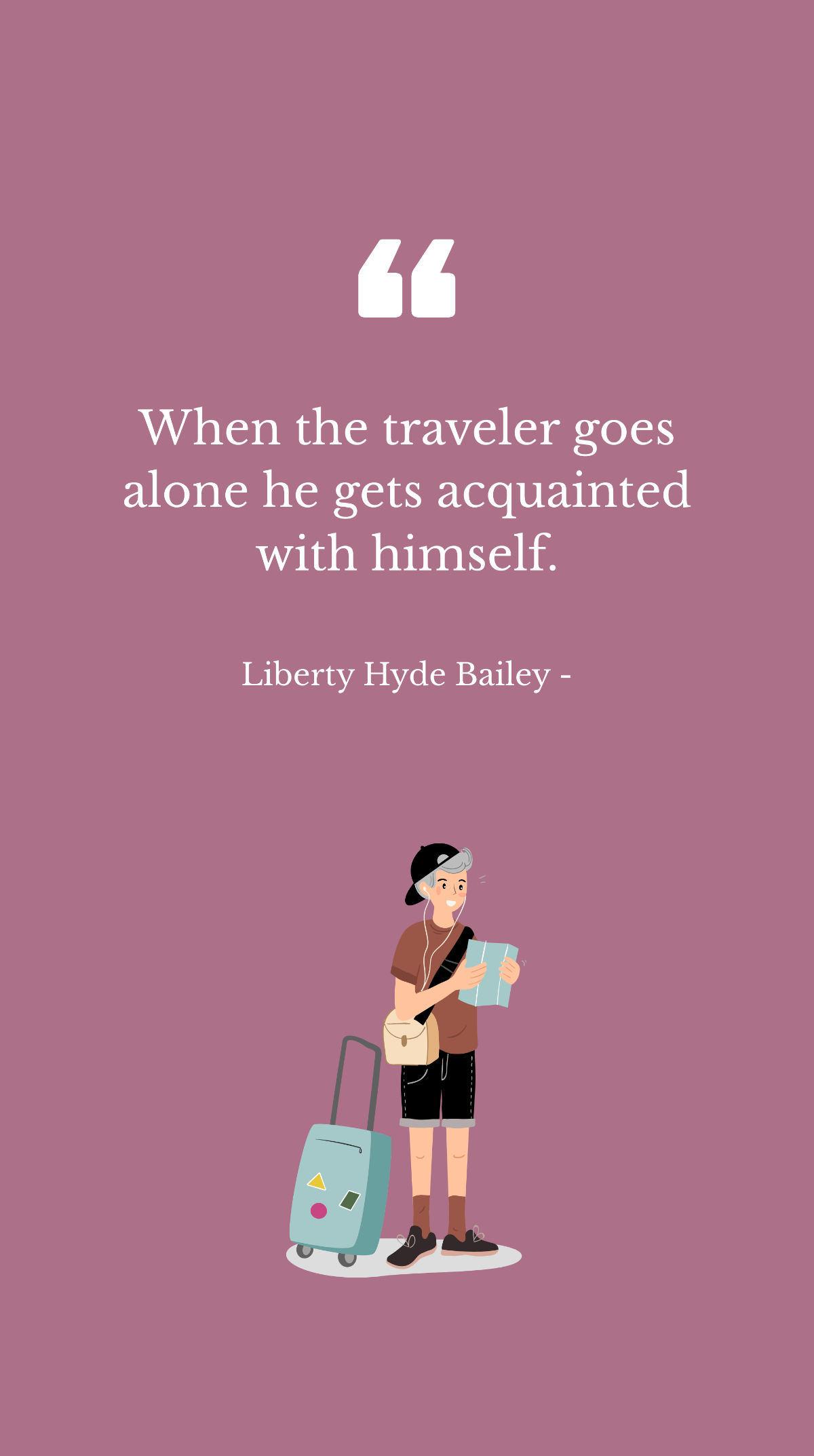 Liberty Hyde Bailey - When the traveler goes alone he gets acquainted with himself. Template