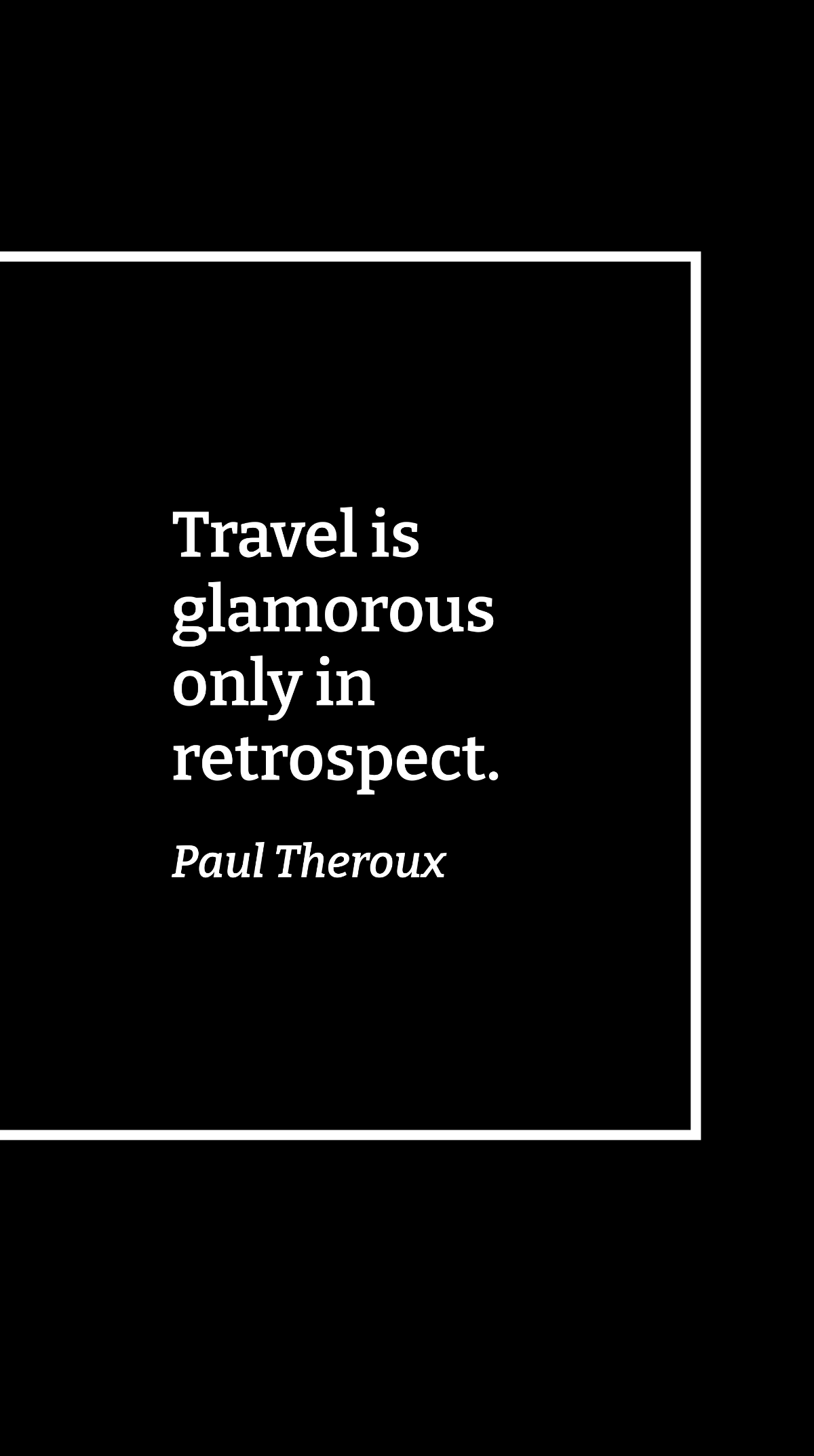 Paul Theroux - Travel is glamorous only in retrospect. Template