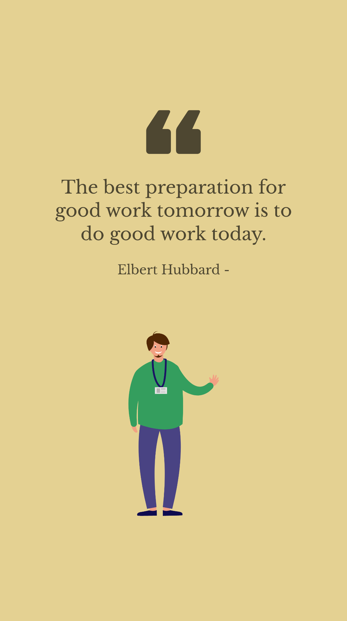 Elbert Hubbard - The best preparation for good work tomorrow is to do good work today. Template