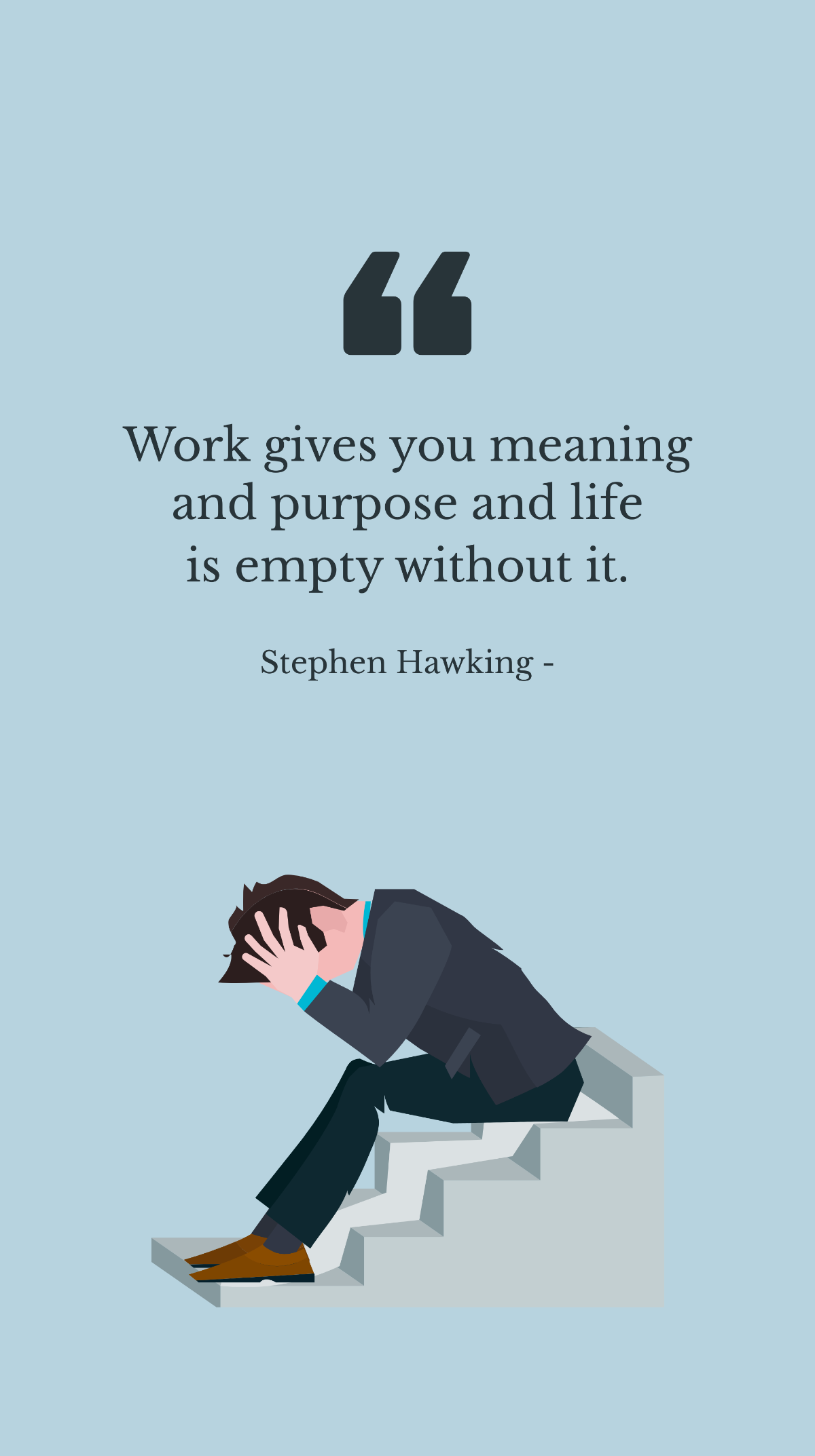 Stephen Hawking - Work gives you meaning and purpose and life is empty without it. Template