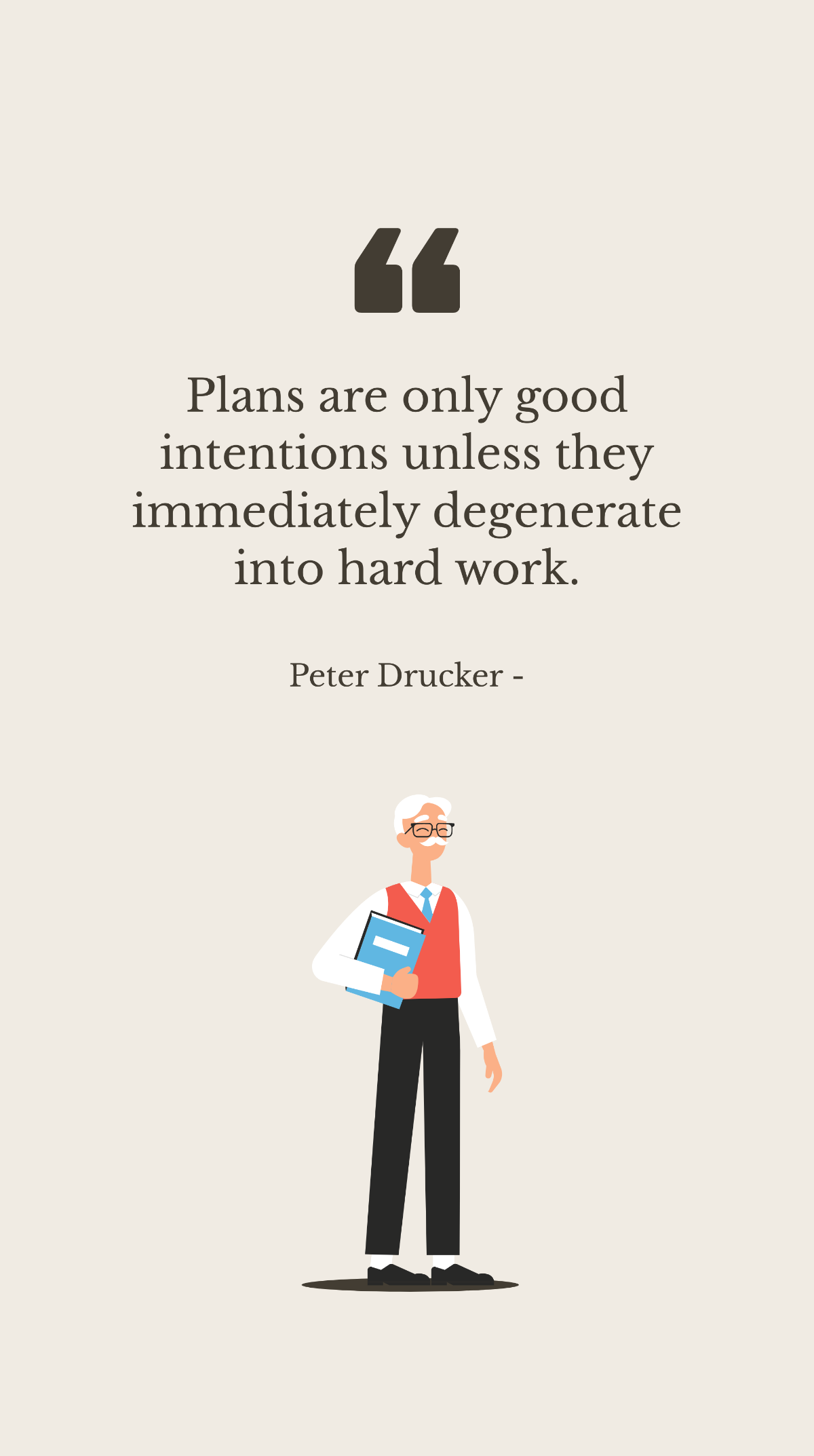 Free Peter Drucker - Plans are only good intentions unless they immediately degenerate into hard work. Template