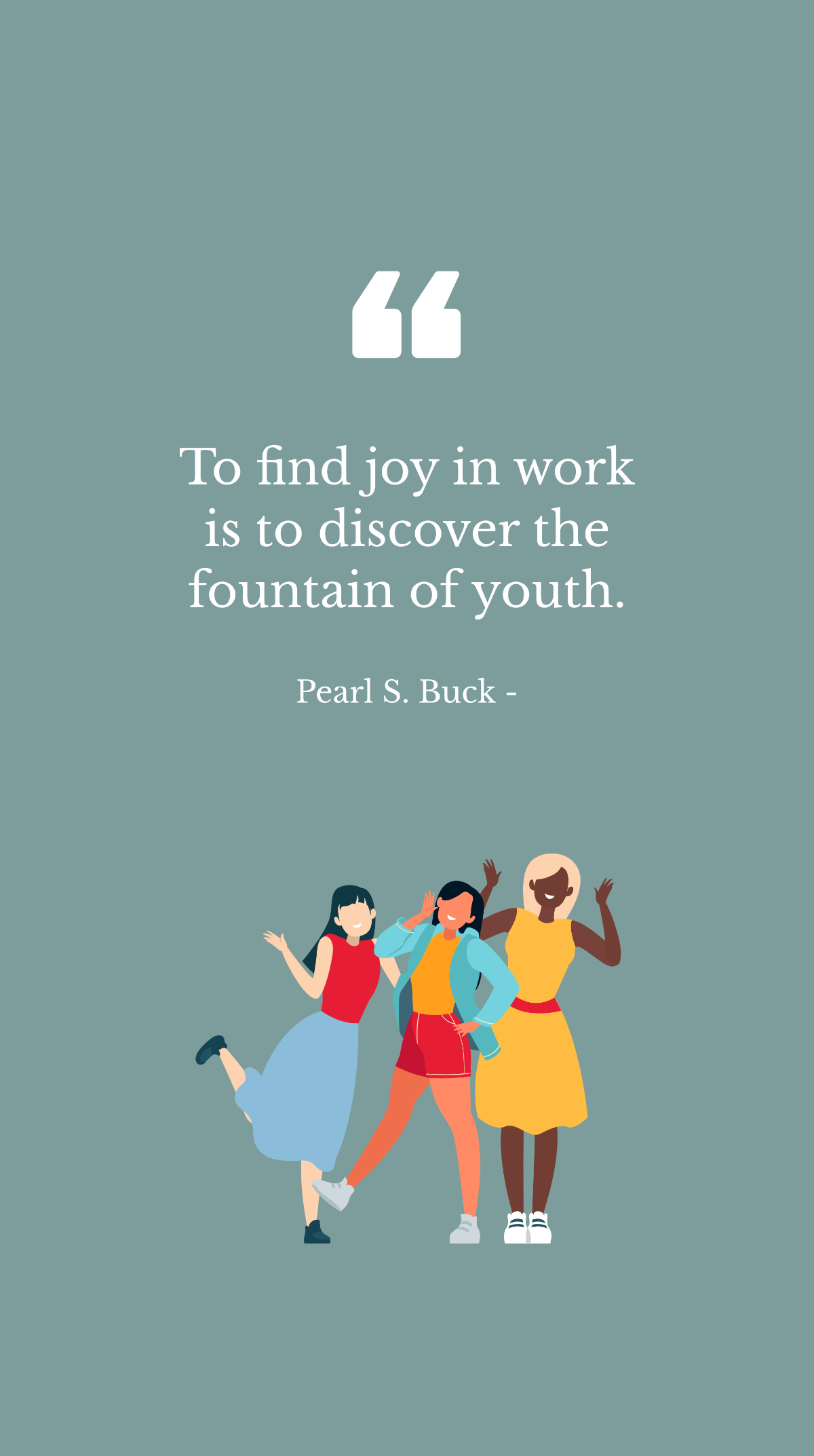 Free Pearl S. Buck - To find joy in work is to discover the fountain of youth. Template