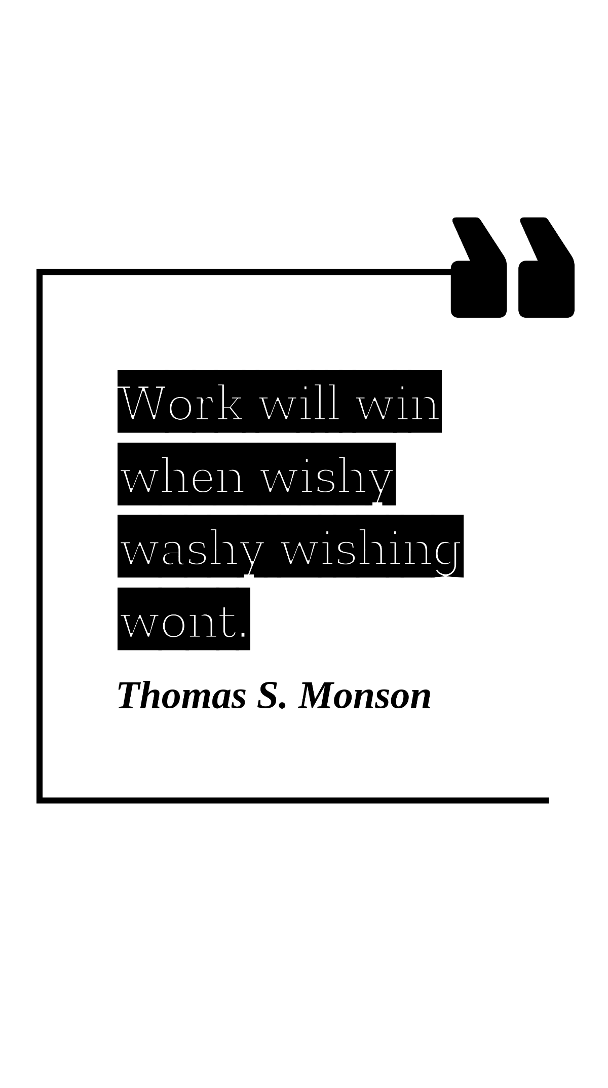 Thomas S. Monson - Work will win when wishy washy wishing wont.