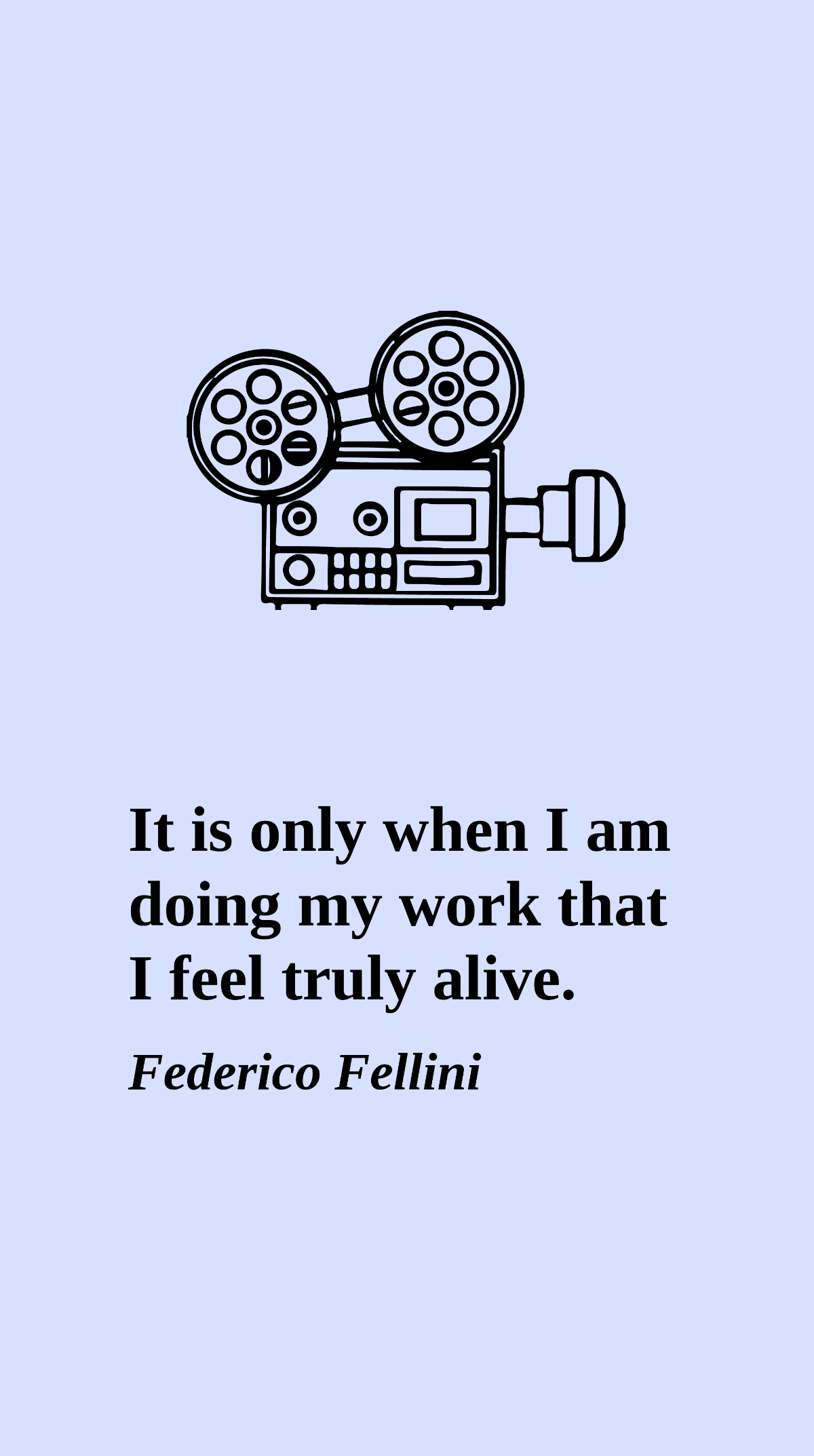 Federico Fellini - It is only when I am doing my work that I feel truly alive. Template