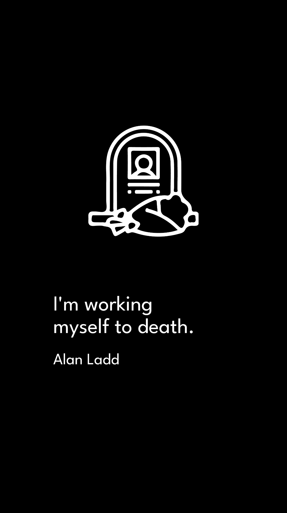 Free Alan Ladd - I'm working myself to death. Template