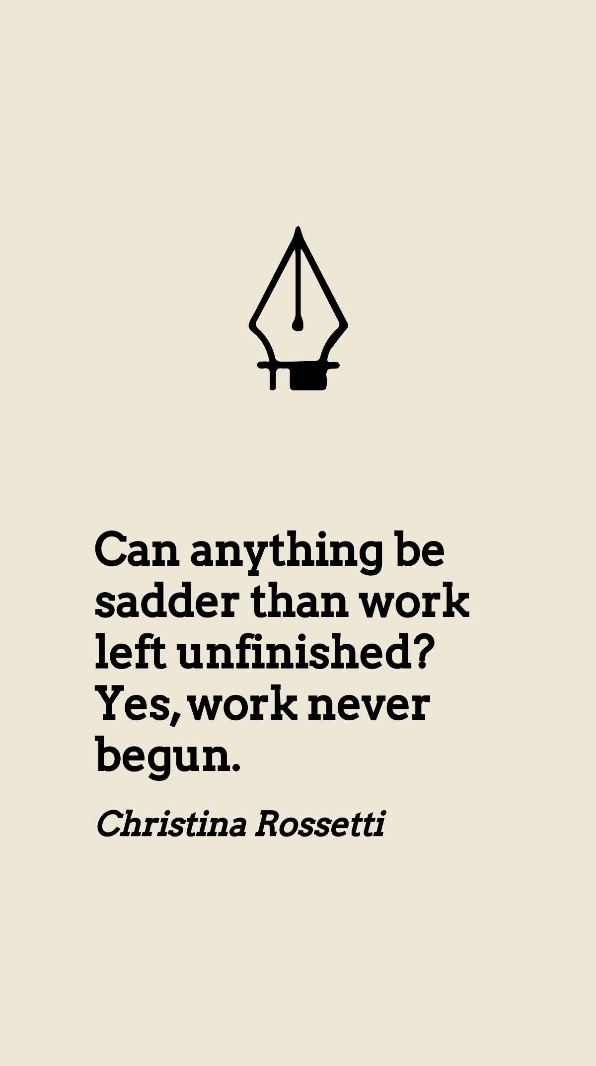Christina Rossetti - Can anything be sadder than work left unfinished? Yes, work never begun. Template