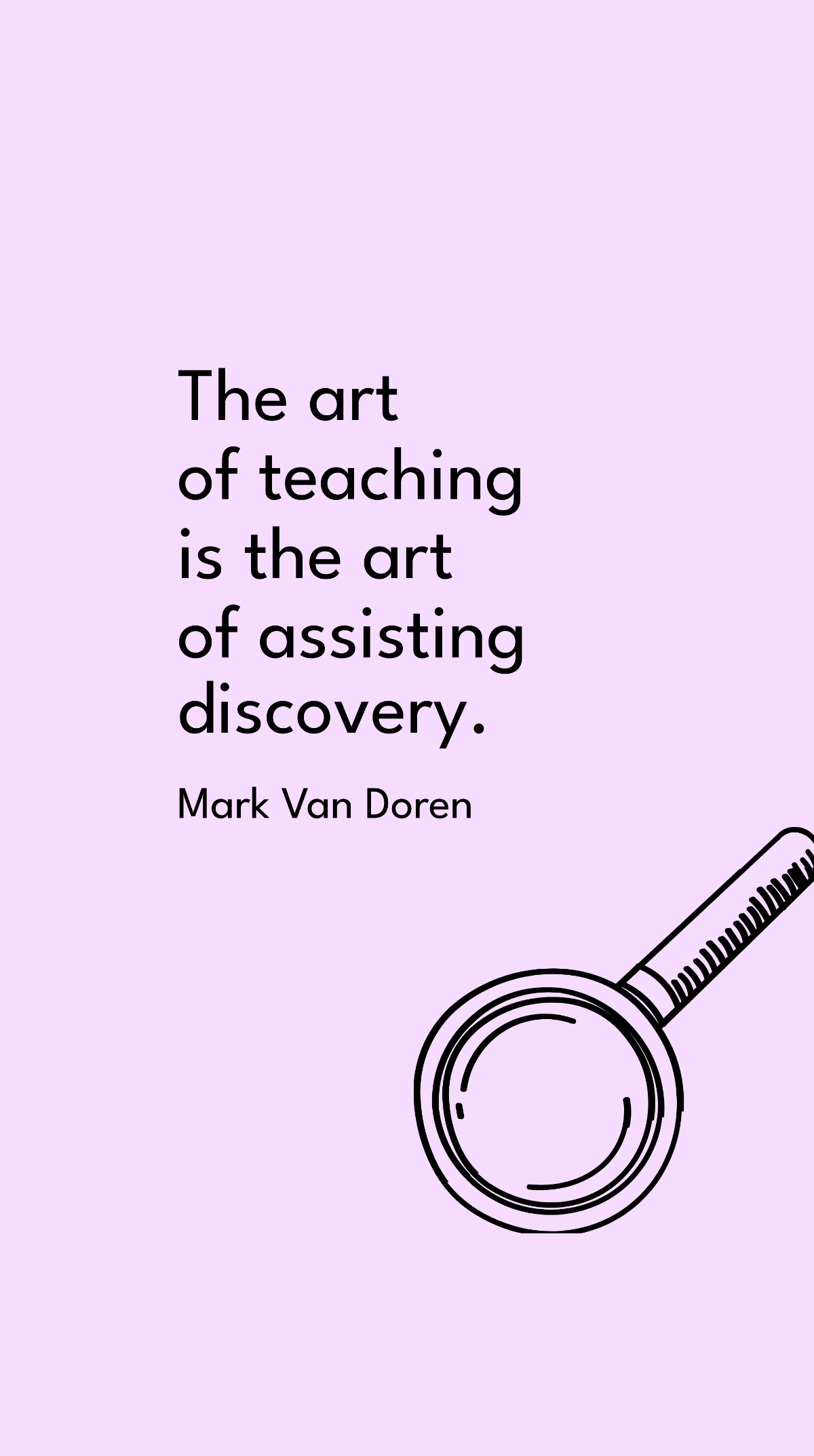 Mark Van Doren - The art of teaching is the art of assisting discovery. Template