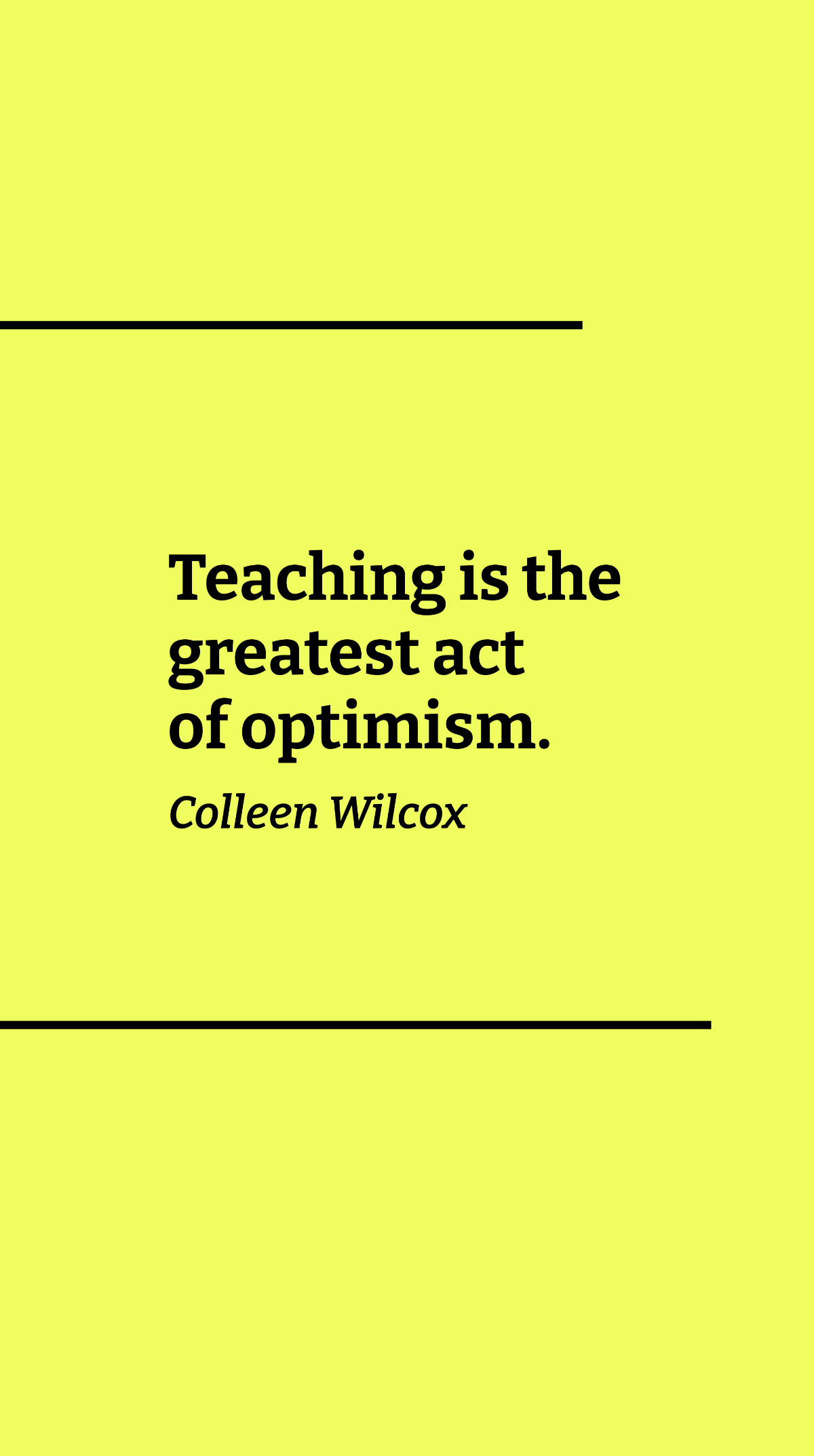 Colleen Wilcox - Teaching is the greatest act of optimism.