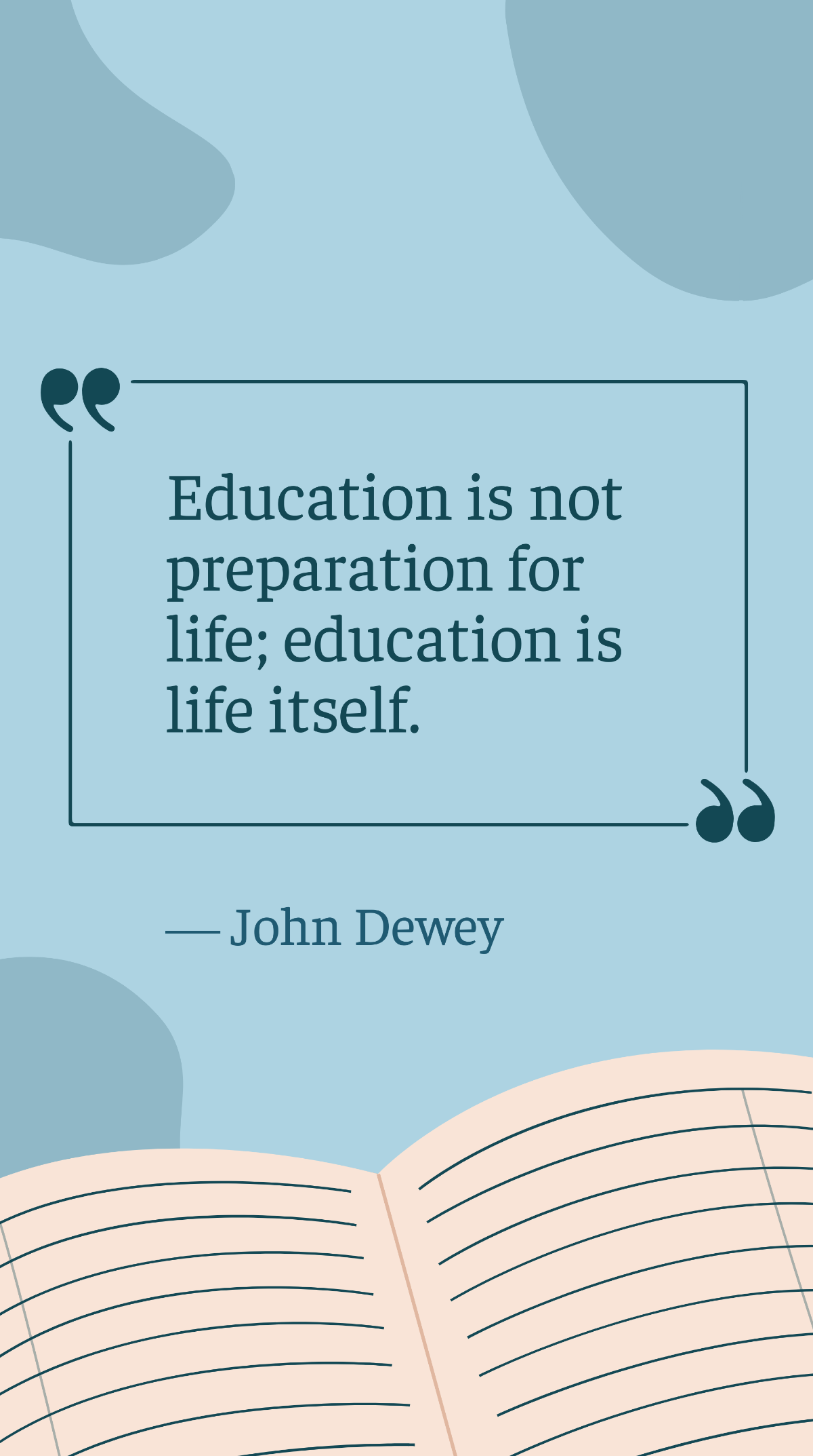 John Dewey - Education is not preparation for life; education is life itself. Template