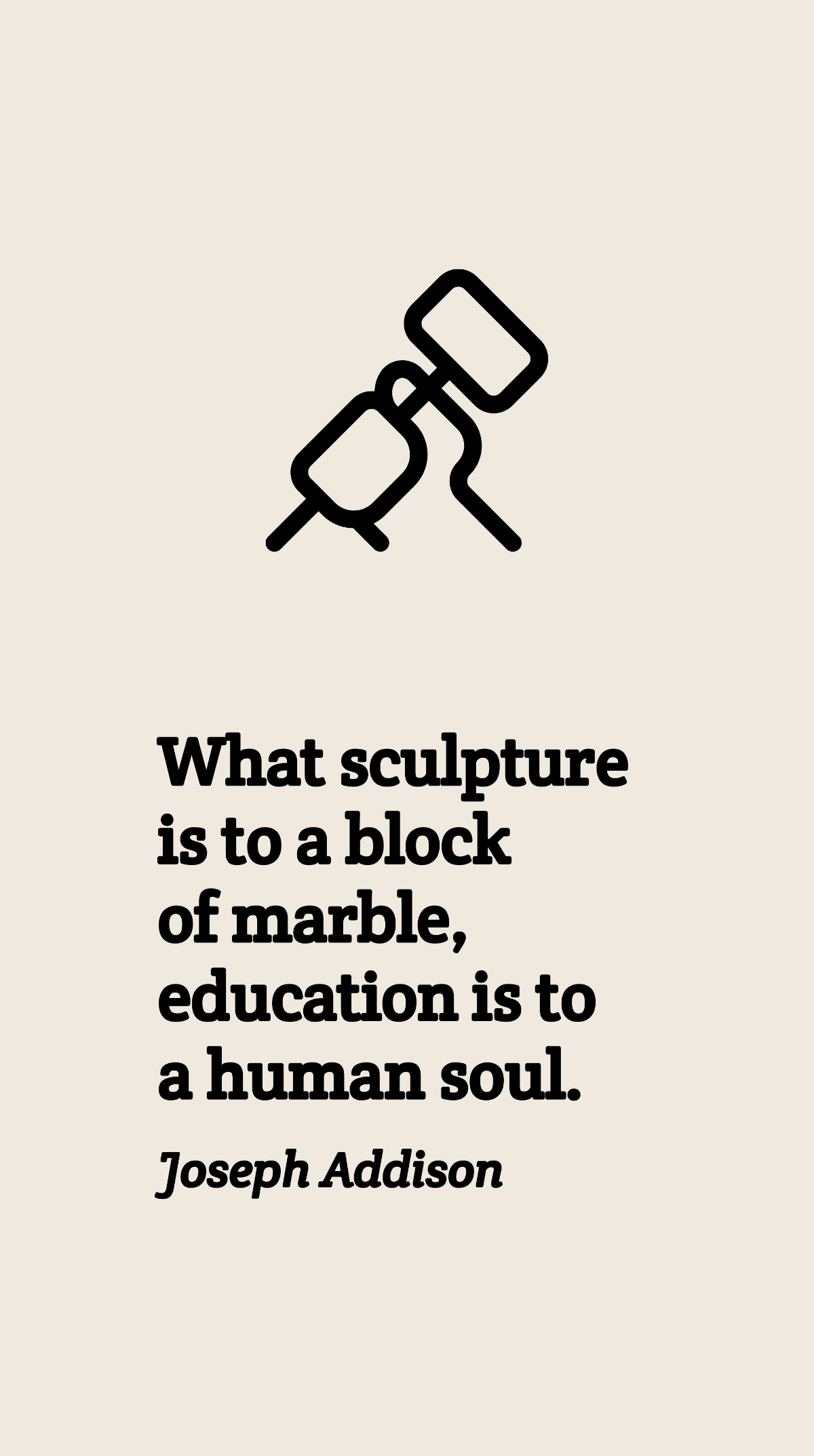 Free Joseph Addison - What sculpture is to a block of marble, education is to a human soul. Template