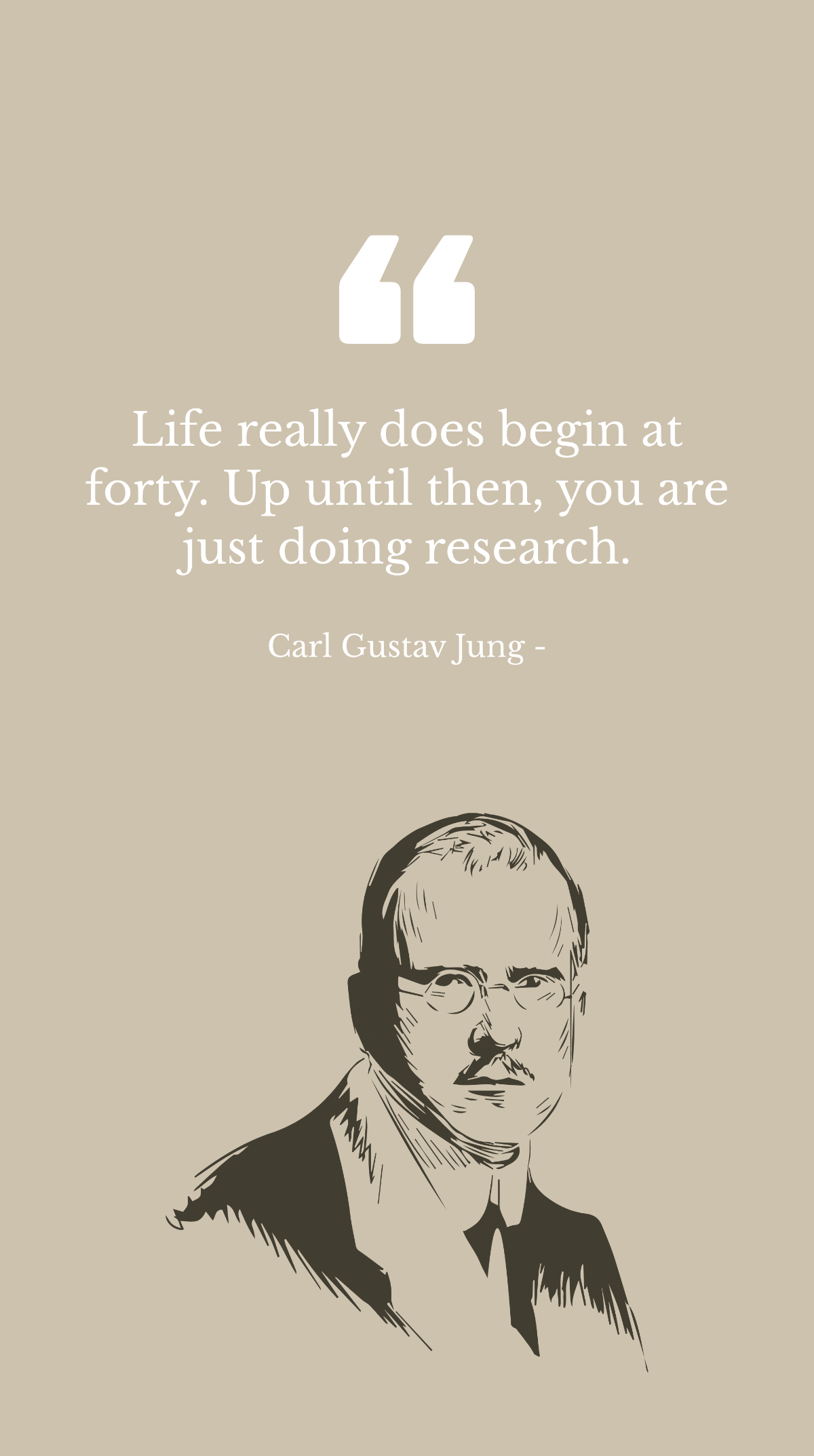 Carl Gustav Jung - Life really does begin at forty. Up until then, you are just doing research. Template