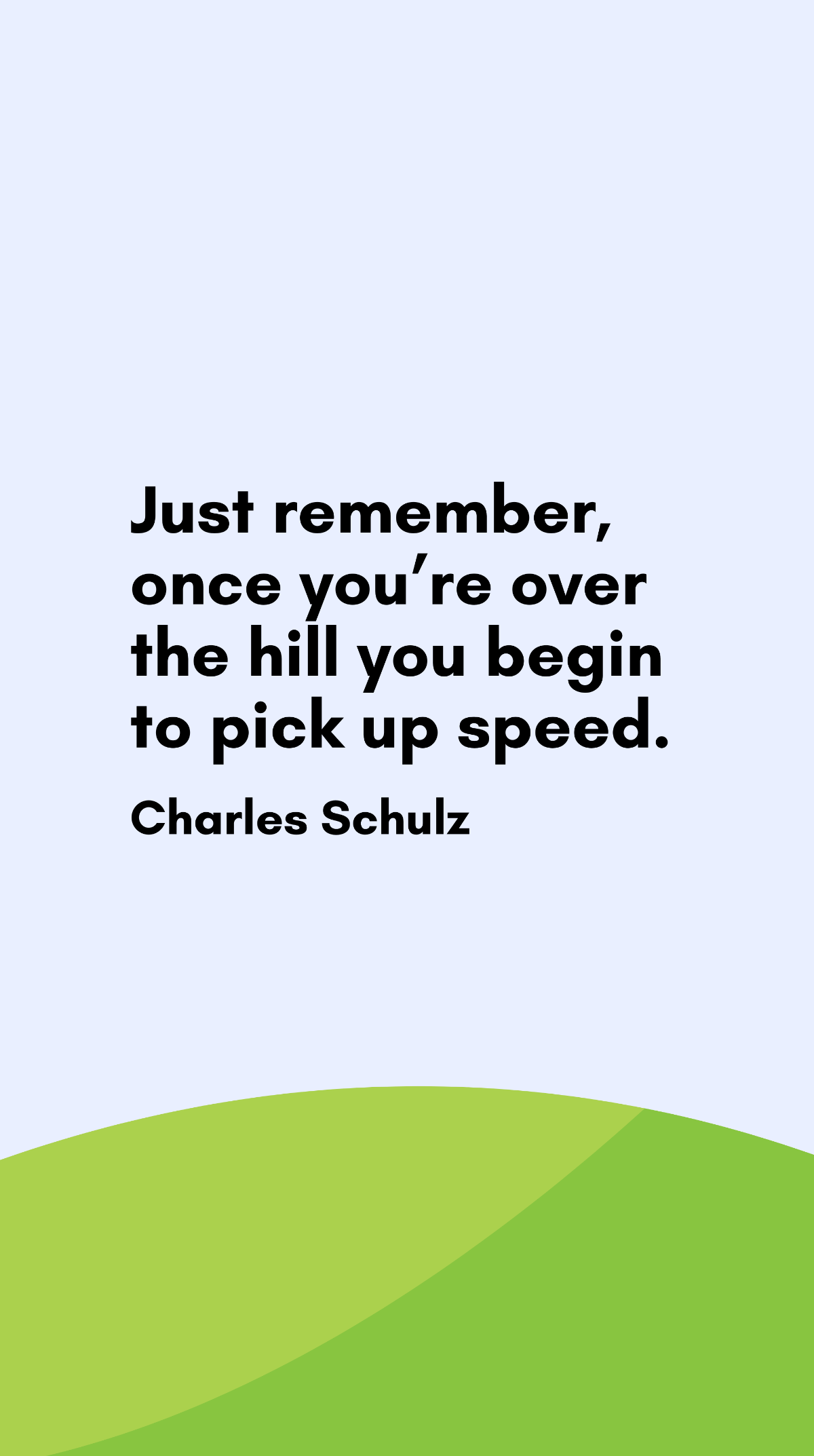 Charles Schulz - Just remember, once you’re over the hill you begin to pick up speed. Template