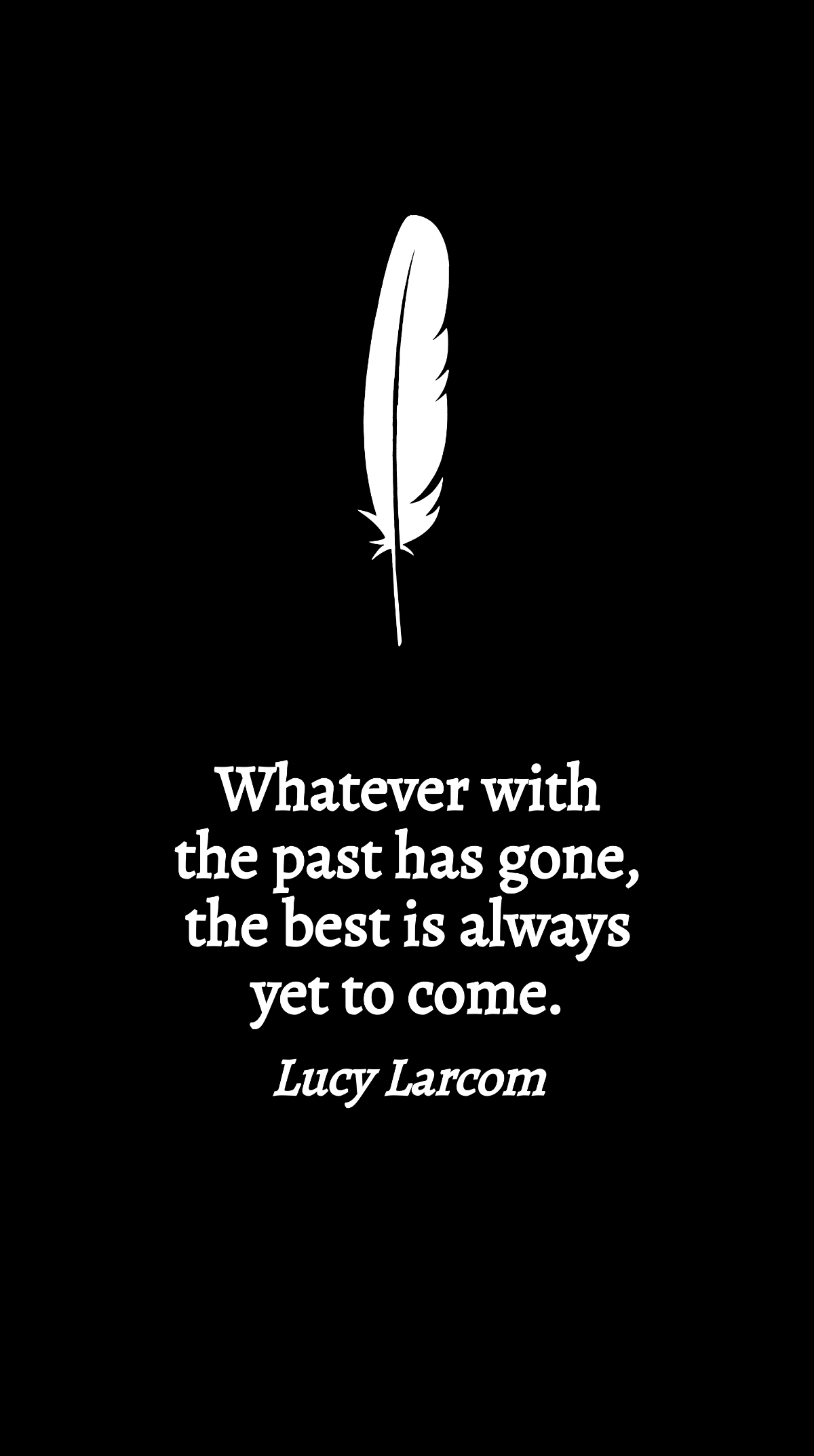 Lucy Larcom - Whatever with the past has gone, the best is always yet to come. Template