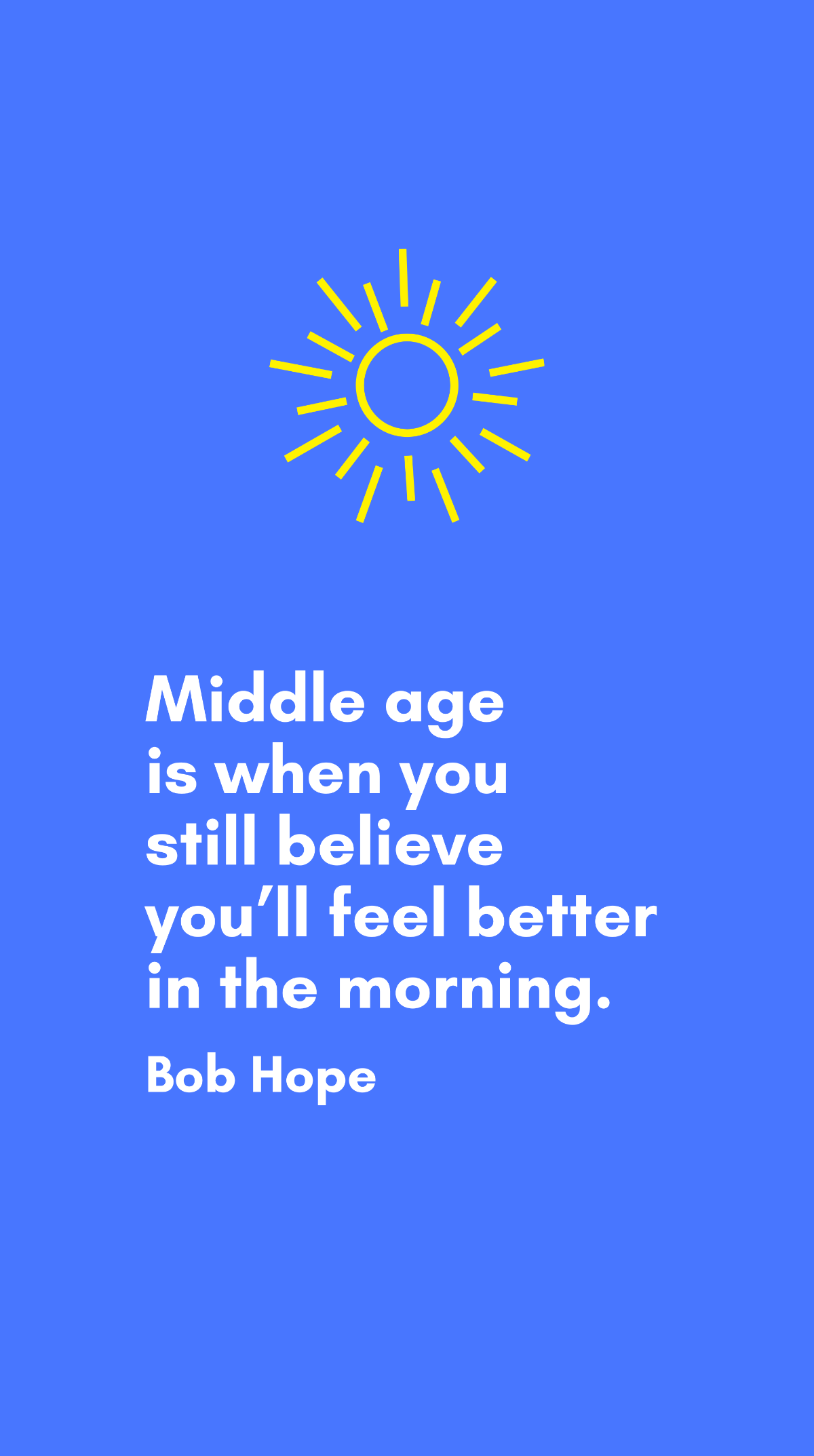 Bob Hope - Middle age is when you still believe you’ll feel better in the morning. Template