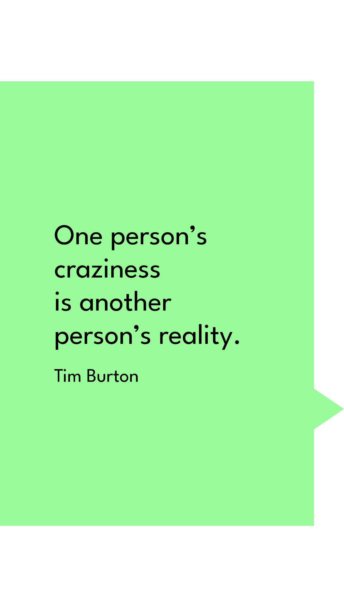 Tim Burton - One person’s craziness is another person’s reality.