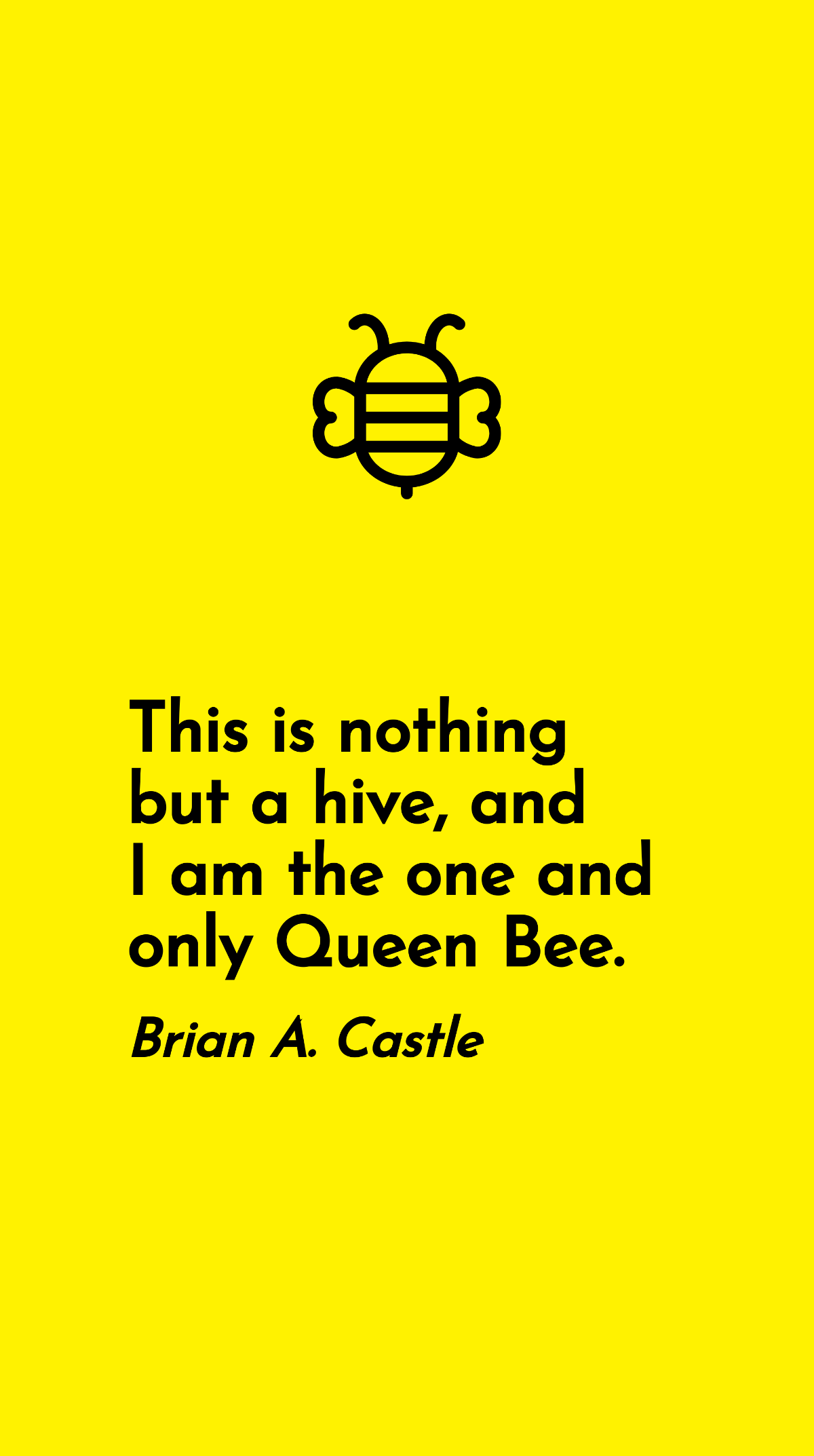 Free Brian A Castle - This is nothing but a hive, and I am the one and only Queen Bee. Template