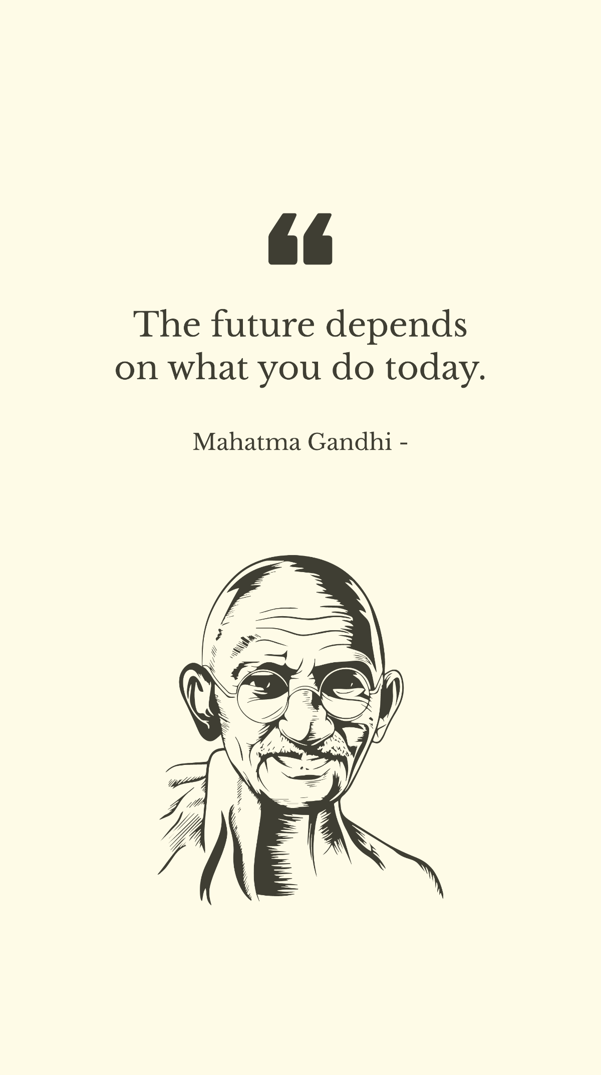Mahatma Gandhi - The future depends on what you do today.