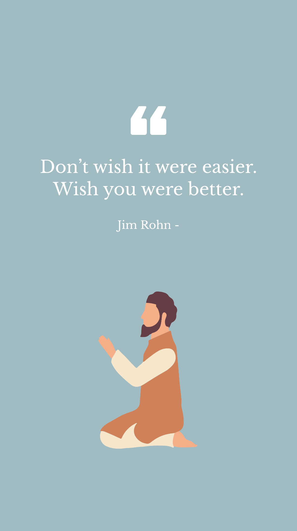 Jim Rohn - Don’t wish it were easier. Wish you were better. Template