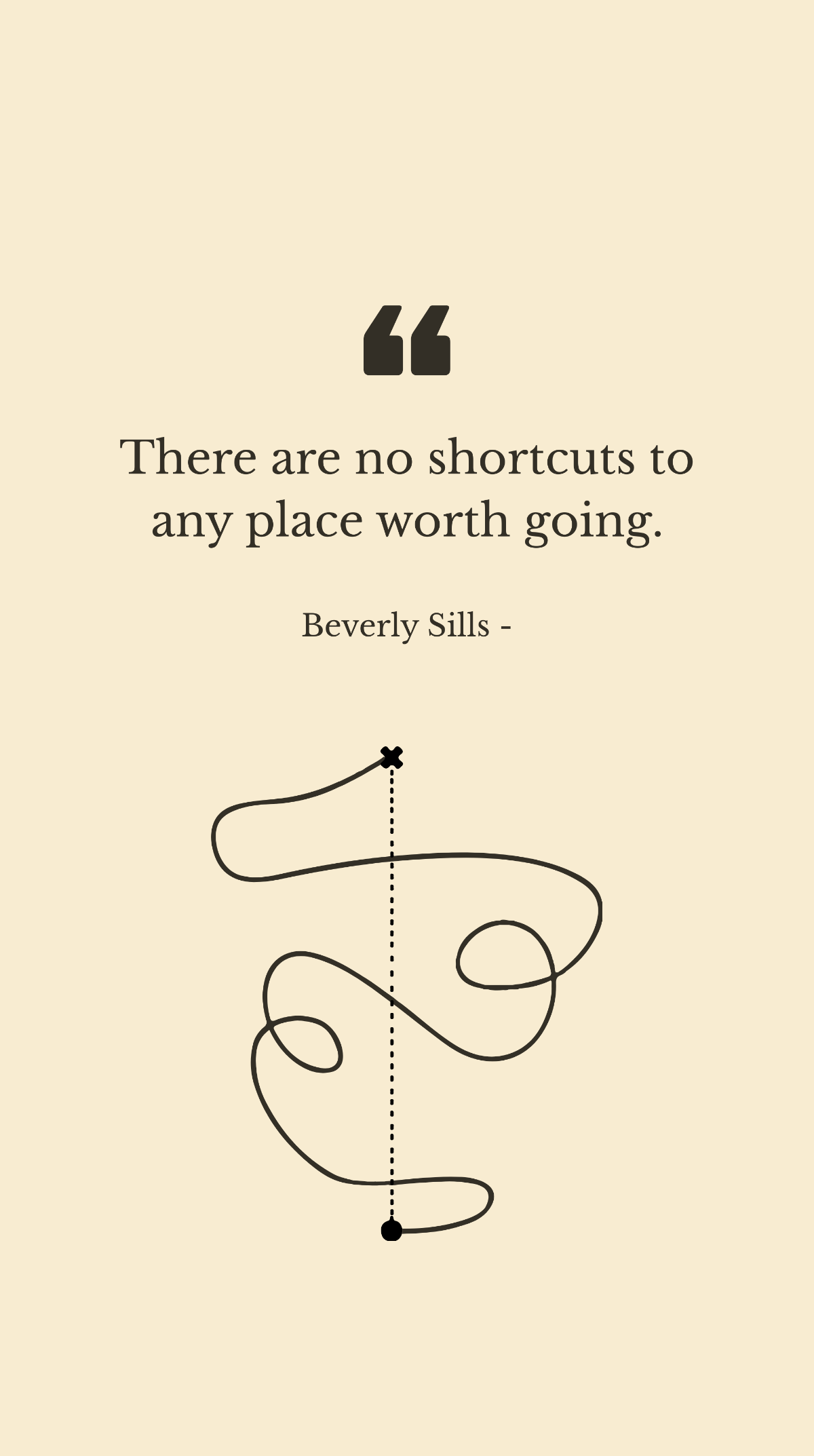 Beverly Sills - There are no shortcuts to any place worth going. Template