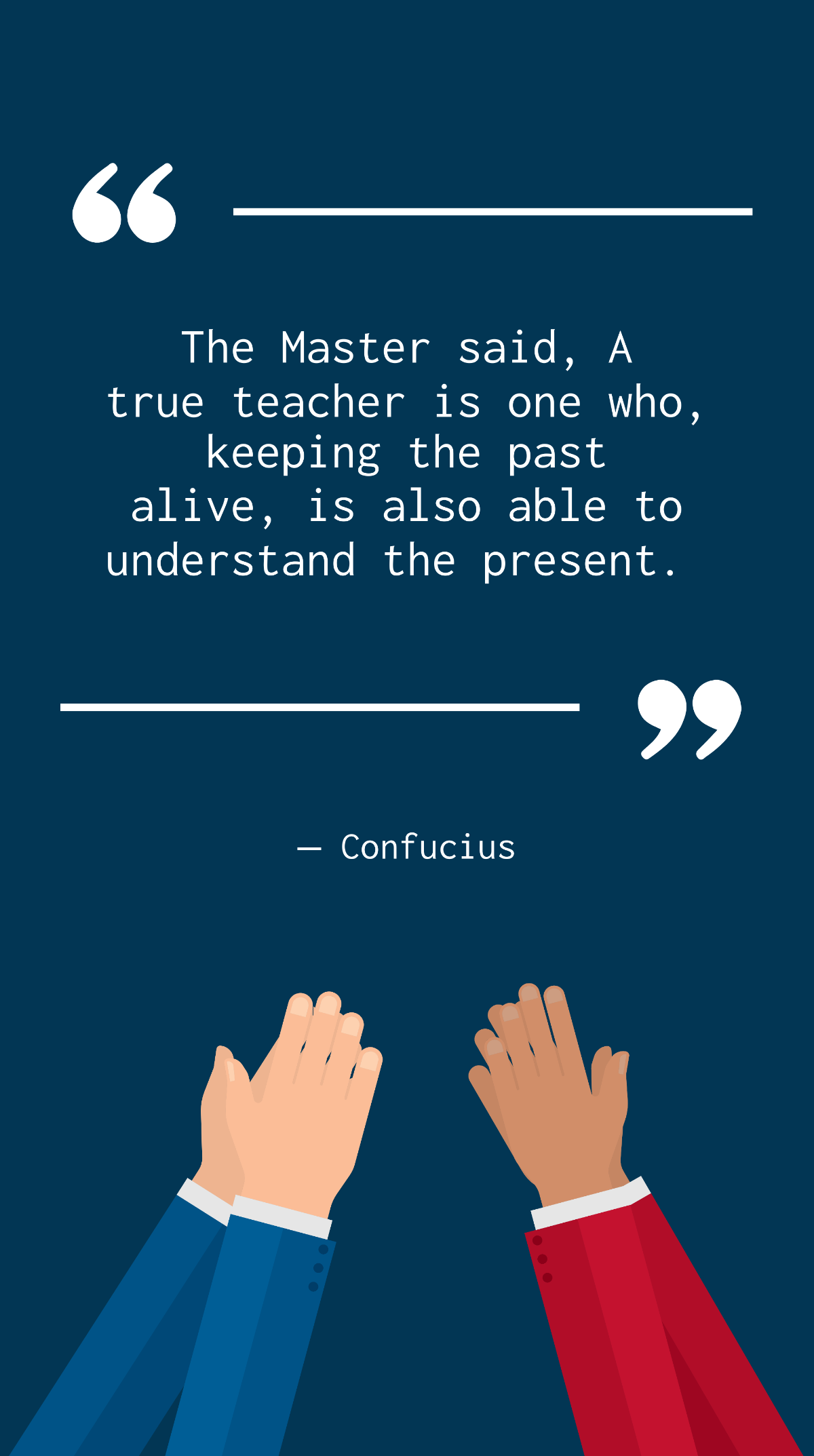 Confucius - The Master said, A true teacher is one who, keeping the past alive, is also able to understand the present.