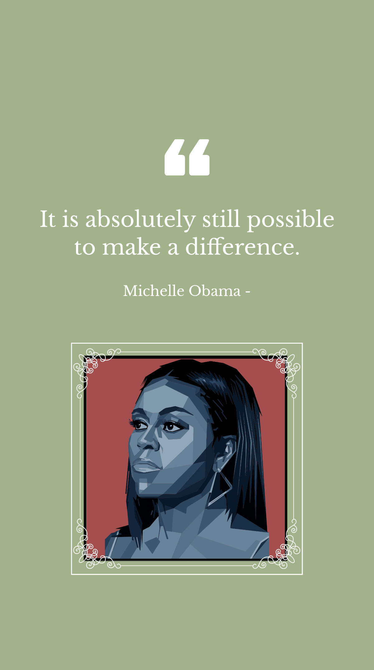 Michelle Obama - It is absolutely still possible to make a difference. Template