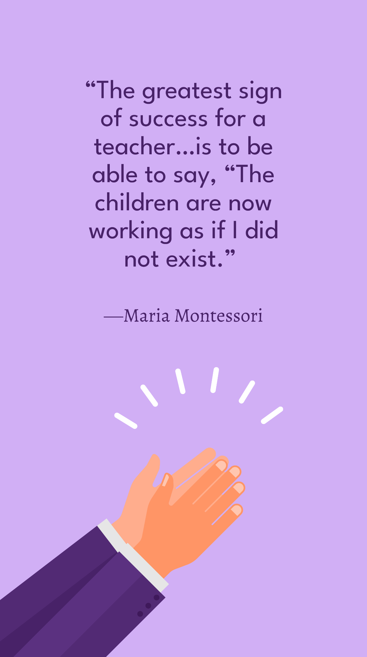 Maria Montessori - The greatest sign of success for a teacher…is to be able to say, “The children are now working as if I did not exist. Template